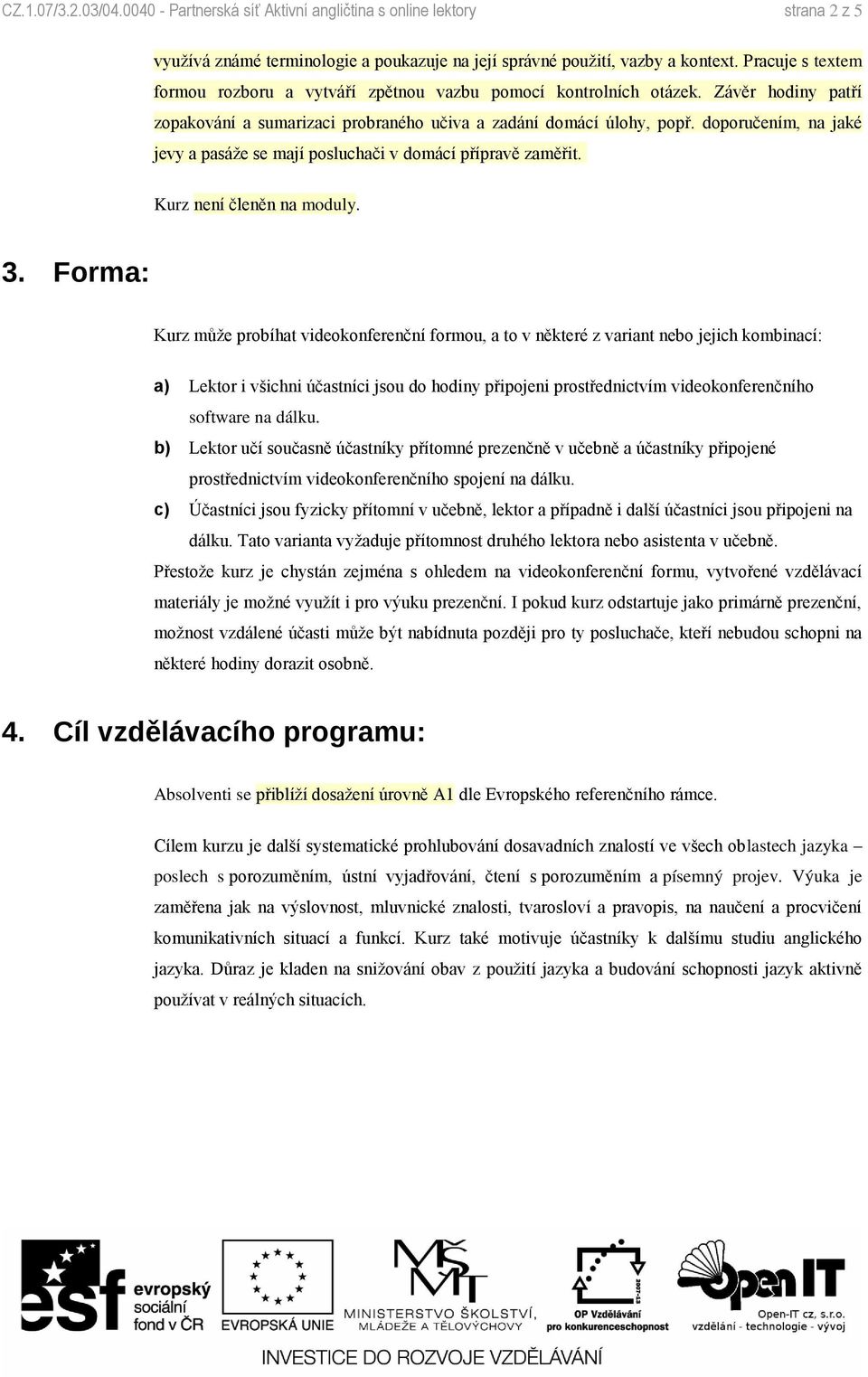 doporučením, na jaké jevy a pasáže se mají posluchači v domácí přípravě zaměřit. Kurz není členěn na moduly. 3.