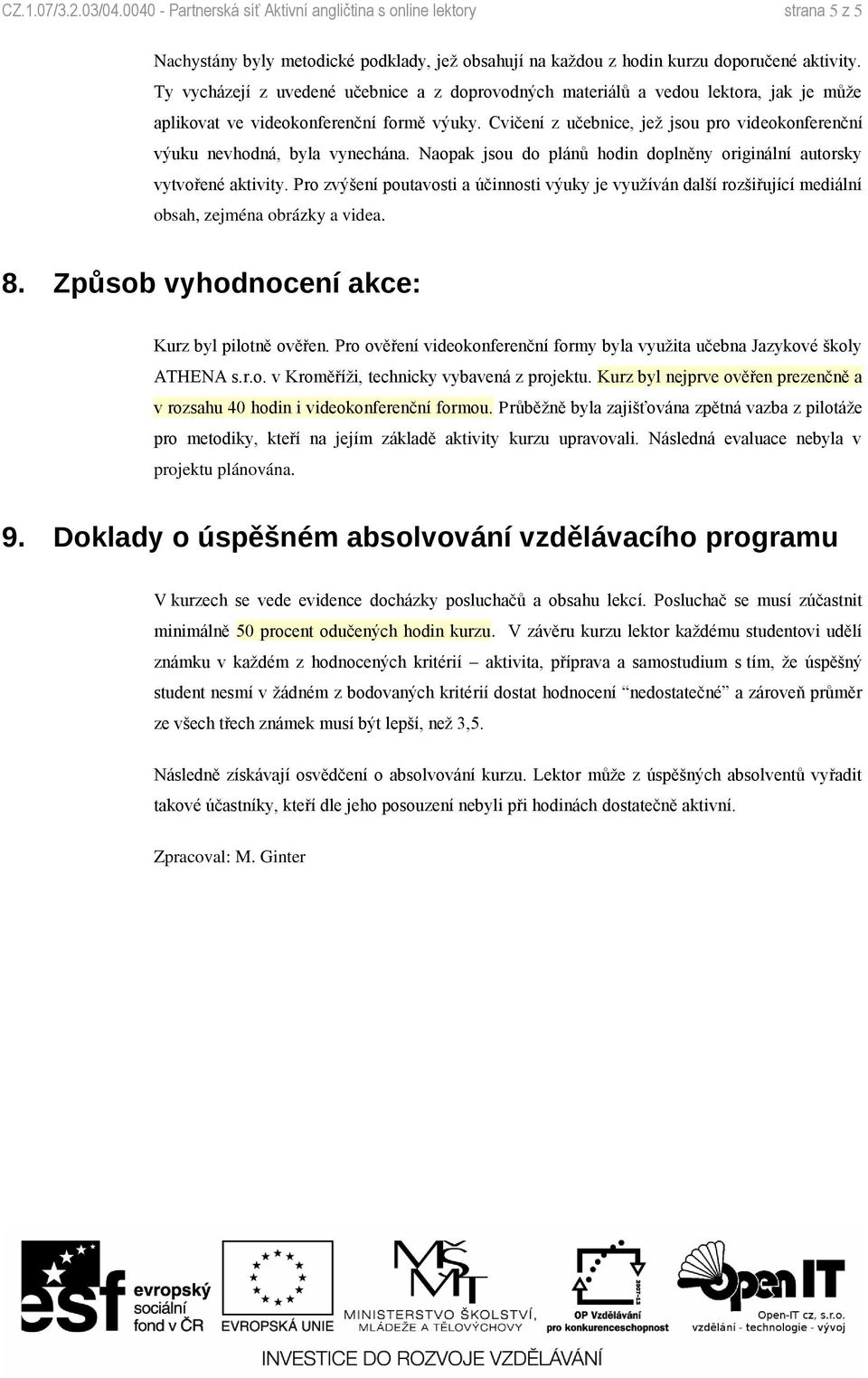 Cvičení z učebnice, jež jsou pro videokonferenční výuku nevhodná, byla vynechána. Naopak jsou do plánů hodin doplněny originální autorsky vytvořené aktivity.