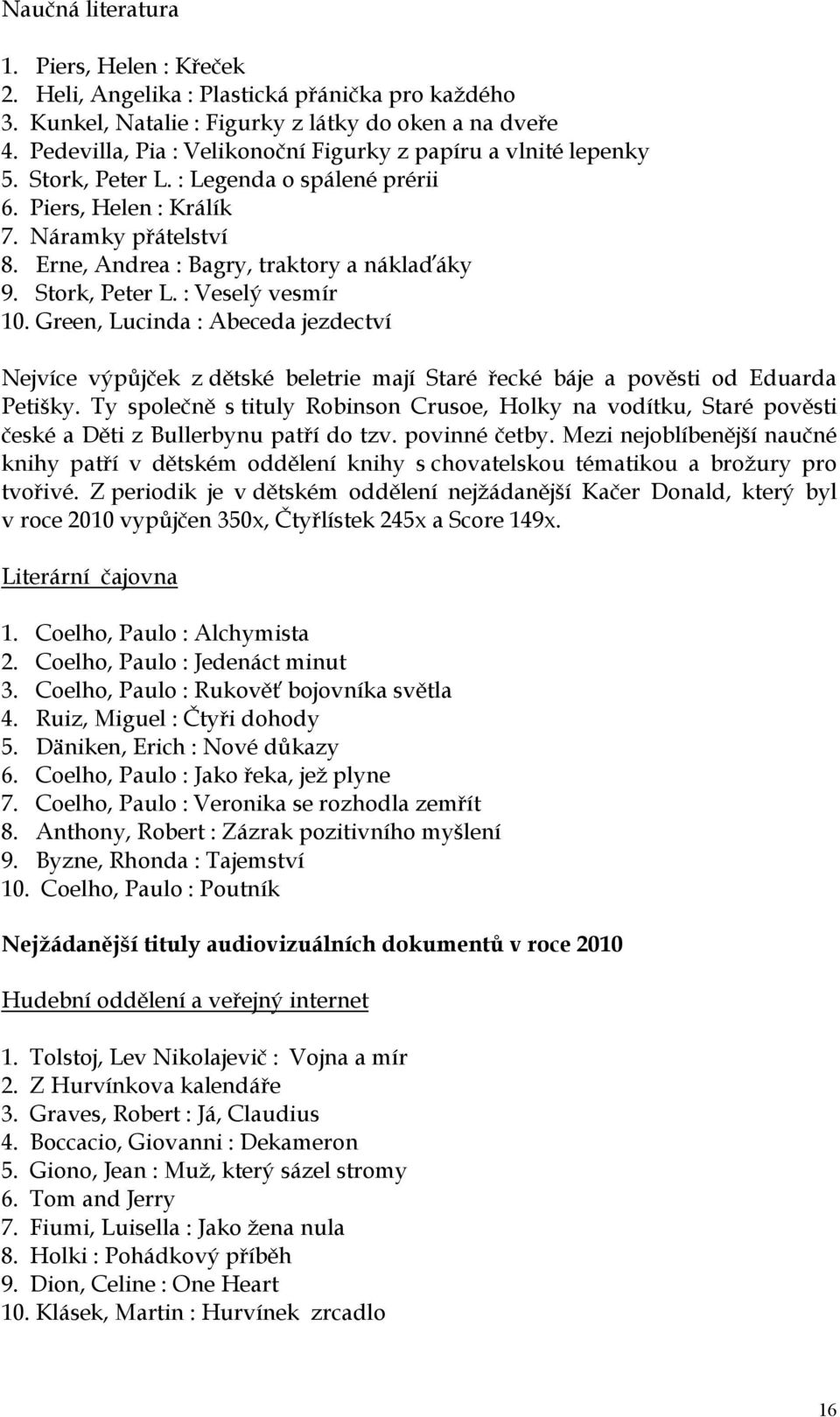 Erne, Andrea : Bagry, traktory a náklaďáky 9. Stork, Peter L. : Veselý vesmír 10.