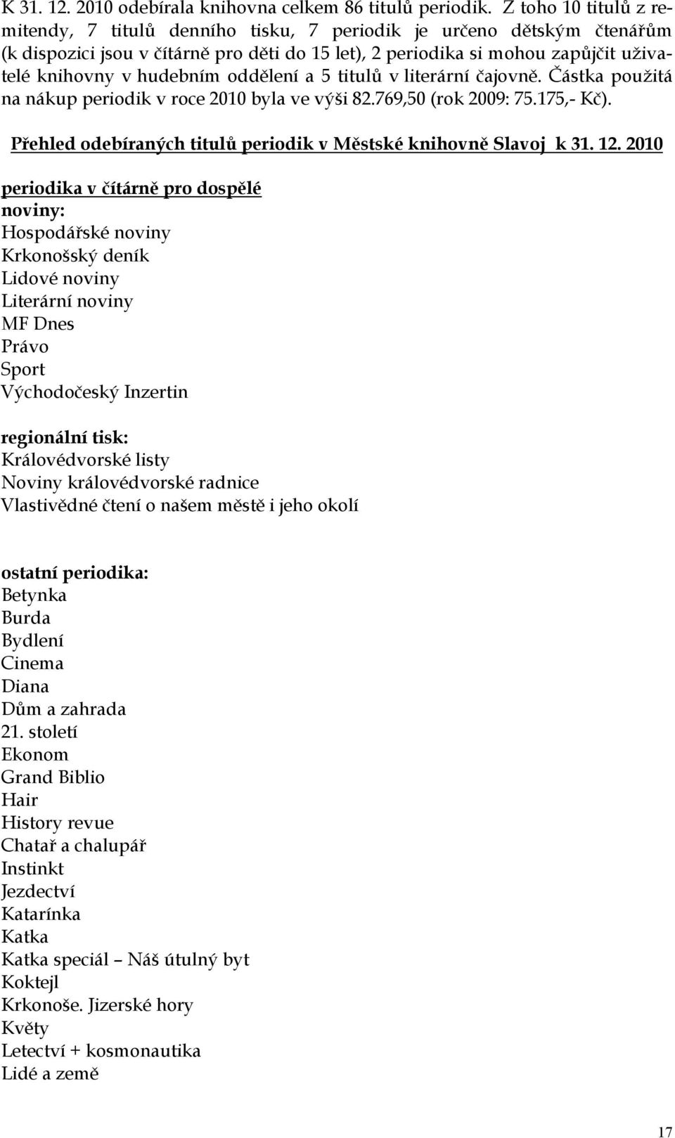 hudebním oddělení a 5 titulů v literární čajovně. Částka použitá na nákup periodik v roce 2010 byla ve výši 82.769,50 (rok 2009: 75.175,- Kč).