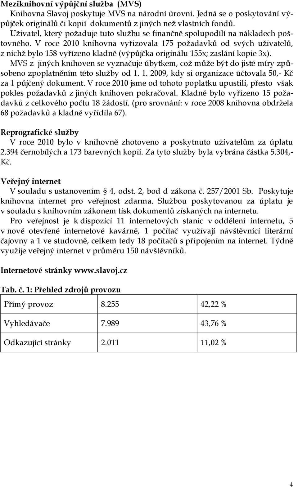 V roce 2010 knihovna vyřizovala 175 požadavků od svých uživatelů, z nichž bylo 158 vyřízeno kladně (výpůjčka originálu 155x; zaslání kopie 3x).