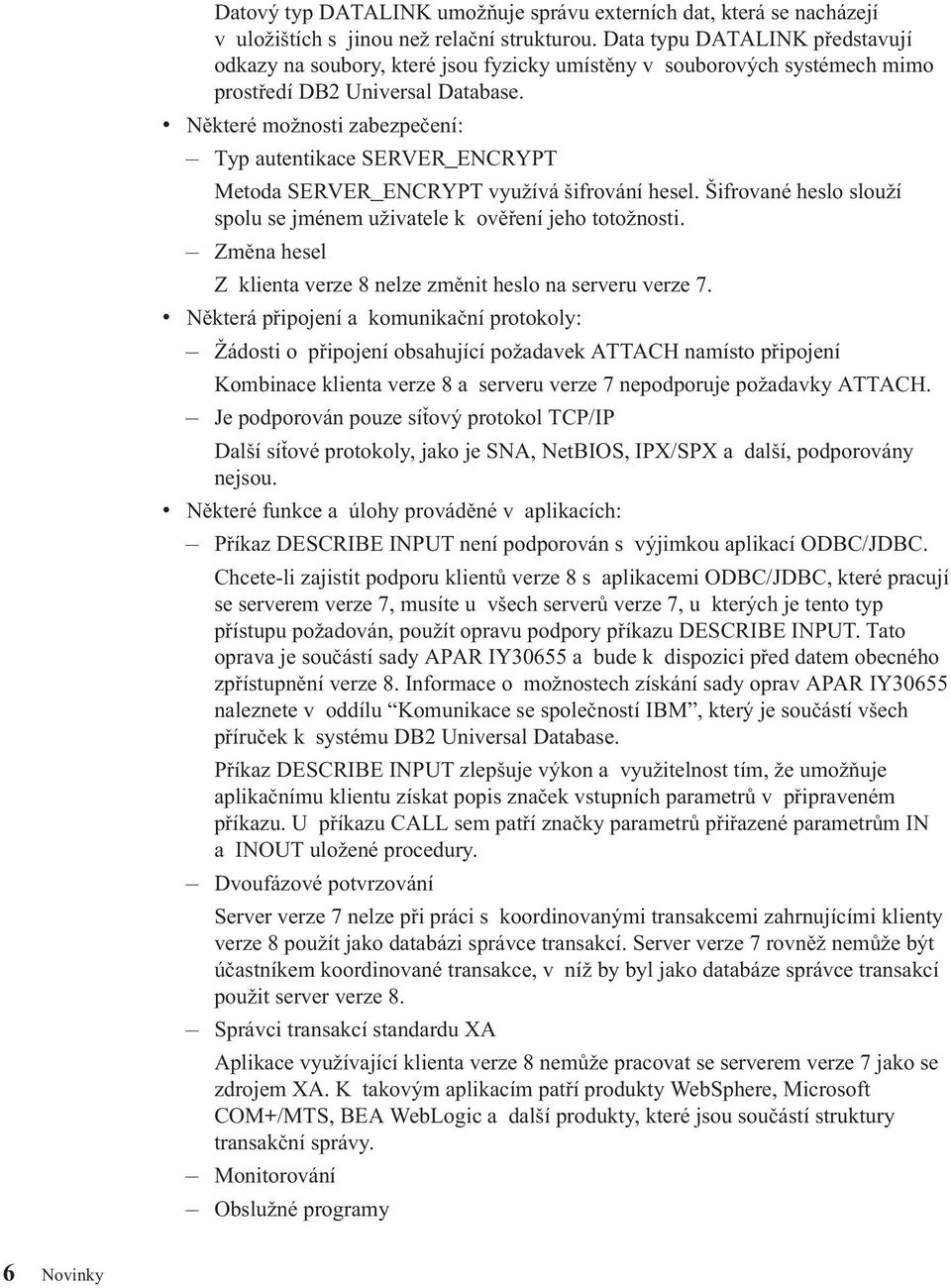 v Některé možnosti zabezpečení: Typ autentikace SERVER_ENCRYPT Metoda SERVER_ENCRYPT využívá šifrování hesel. Šifrované heslo slouží spolu se jménem uživatele k ověření jeho totožnosti.