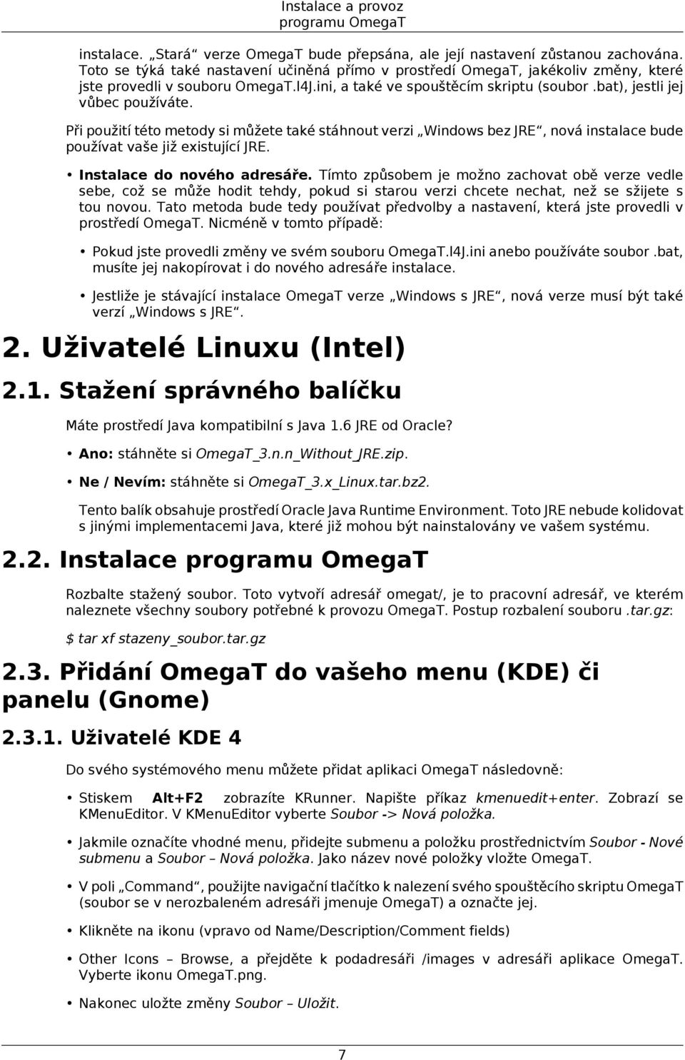 Při použití této metody si můžete také stáhnout verzi Windows bez JRE, nová instalace bude používat vaše již existující JRE. Instalace do nového adresáře.