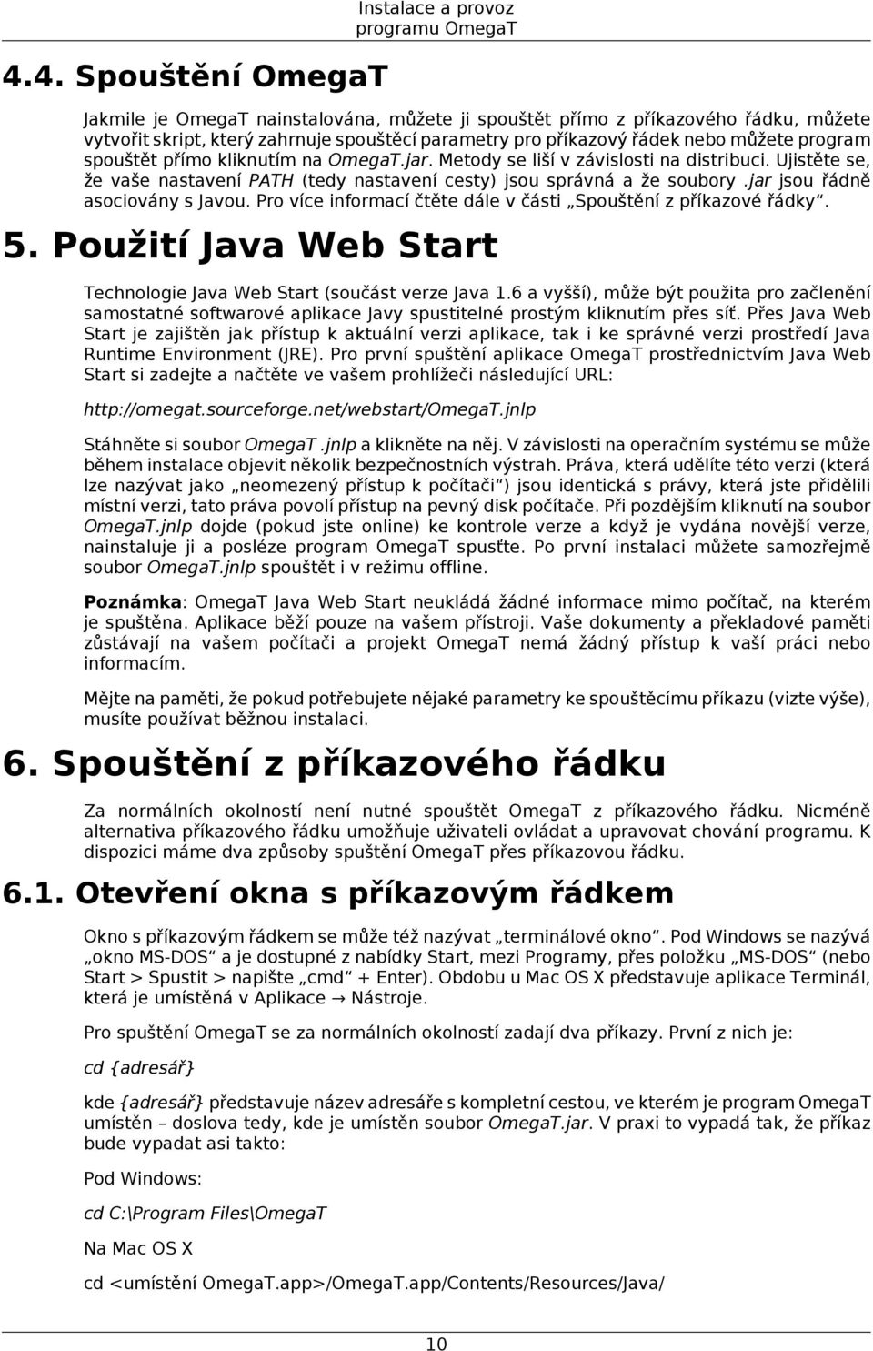 Ujistěte se, že vaše nastavení PATH (tedy nastavení cesty) jsou správná a že soubory.jar jsou řádně asociovány s Javou. Pro více informací čtěte dále v části Spouštění z příkazové řádky. 5.