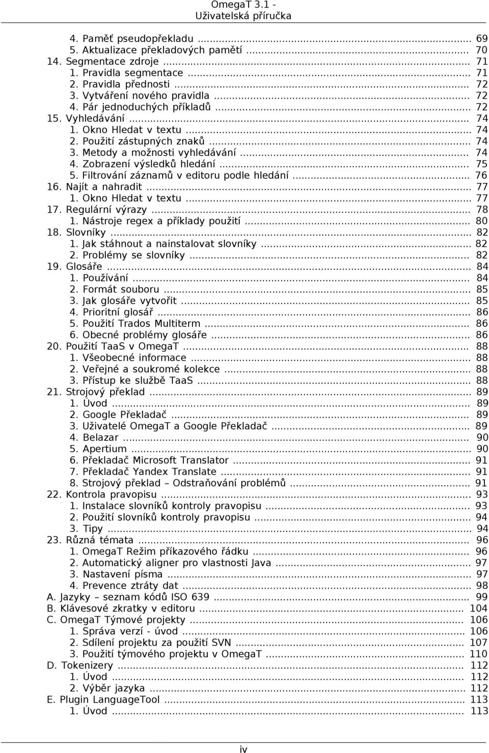 Zobrazení výsledků hledání... 75 5. Filtrování záznamů v editoru podle hledání... 76 16. Najít a nahradit... 77 1. Okno Hledat v textu... 77 17. Regulární výrazy... 78 1.