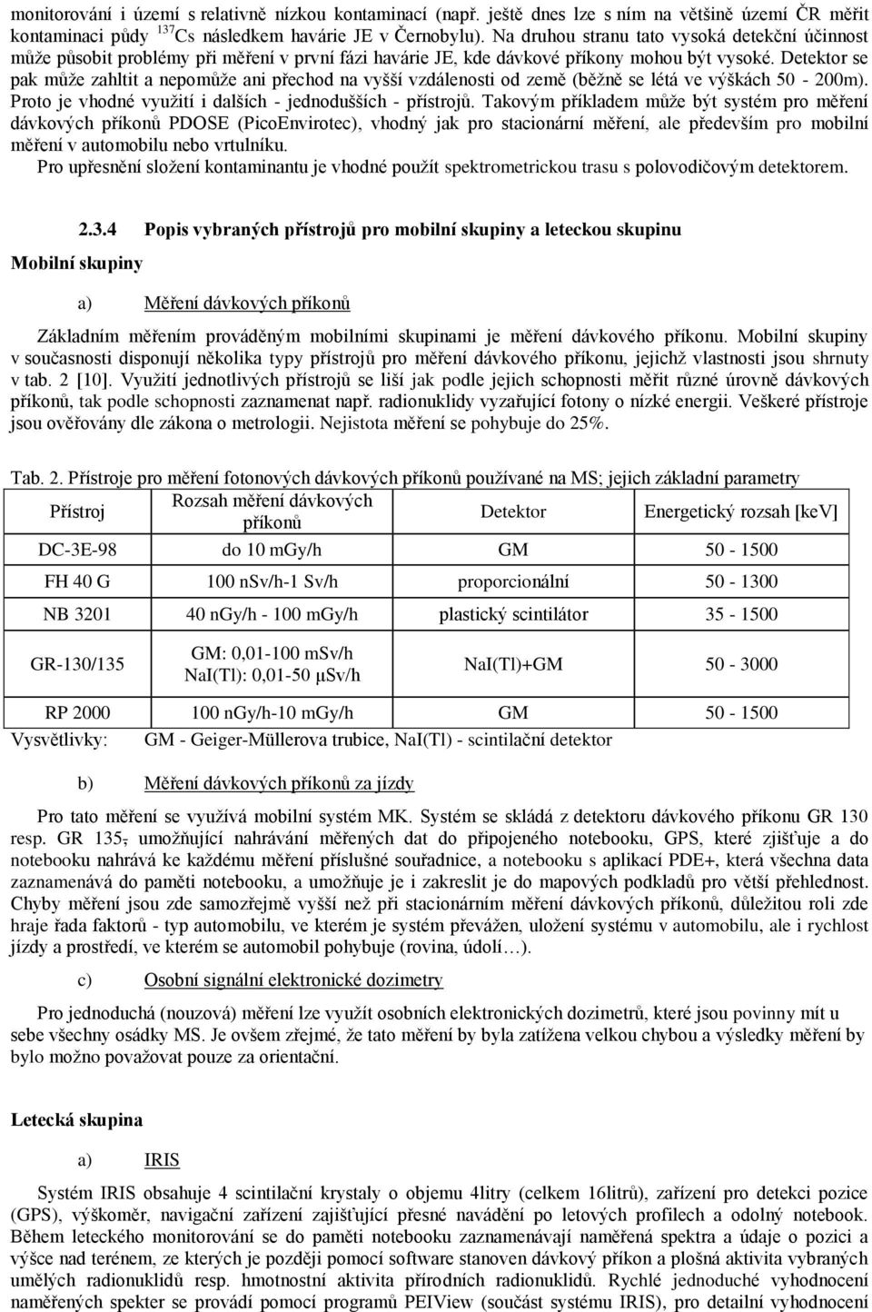 Detektor se pak můţe zahltit a nepomůţe ani přechod na vyšší vzdálenosti od země (běţně se létá ve výškách 50-200m). Proto je vhodné vyuţití i dalších - jednodušších - přístrojů.