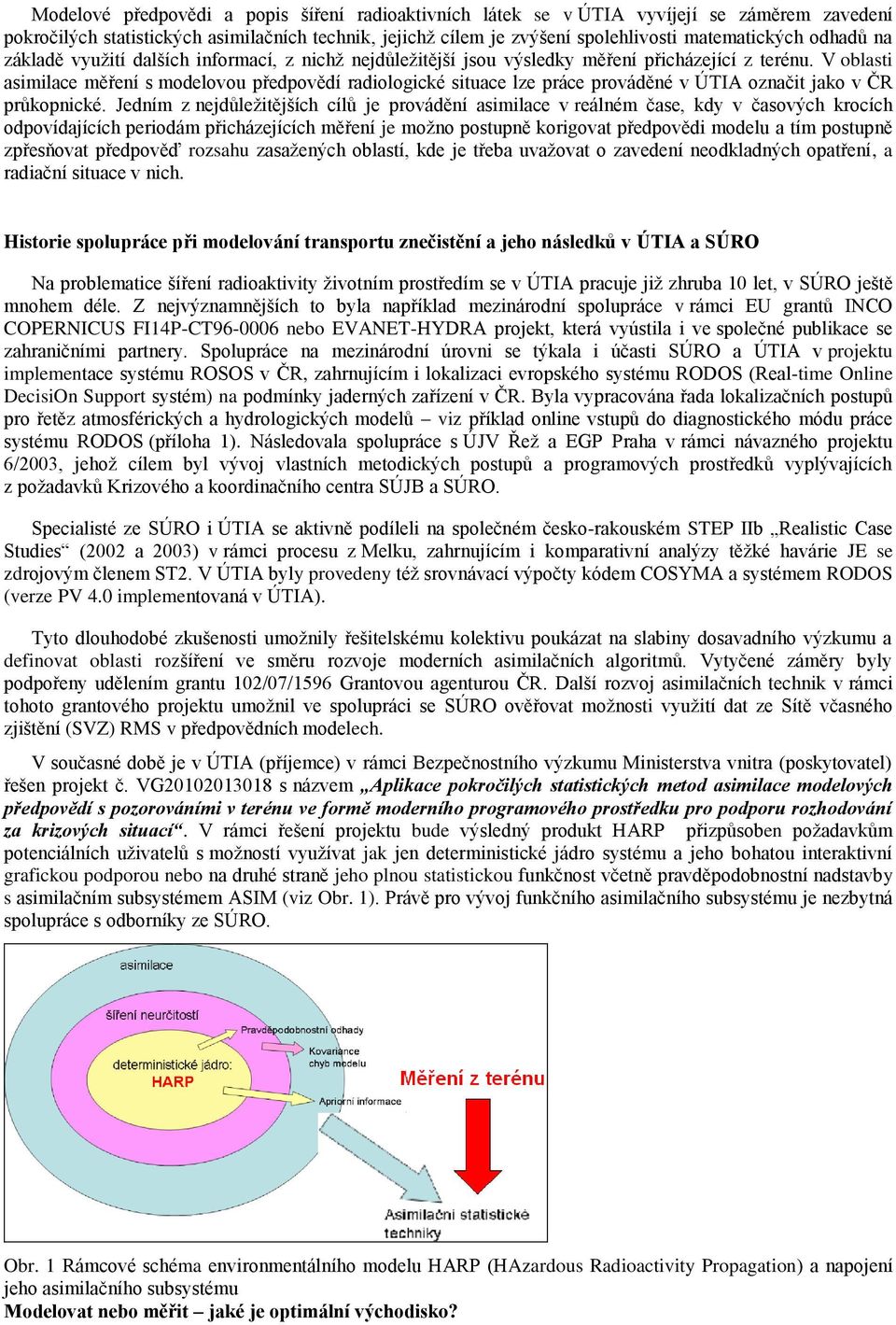 V oblasti asimilace měření s modelovou předpovědí radiologické situace lze práce prováděné v ÚTIA označit jako v ČR průkopnické.