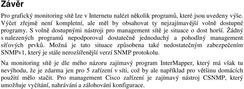 Možná je tato situace způsobena také nedostatečným zabezpečením SNMPv1, který je stále nerozšířenější verzí SNMP protokolu.