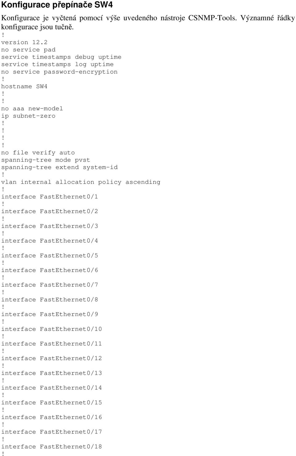 spanning-tree extend system-id vlan internal allocation policy ascending interface FastEthernet0/1 interface FastEthernet0/2 interface FastEthernet0/3 interface FastEthernet0/4 interface