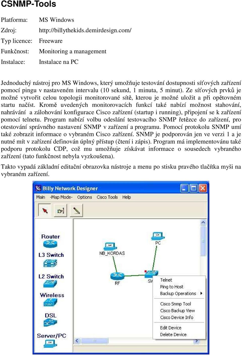 minuta, 5 minut). Ze síťových prvků je možné vytvořit celou topologii monitorované sítě, kterou je možné uložit a při opětovném startu načíst.