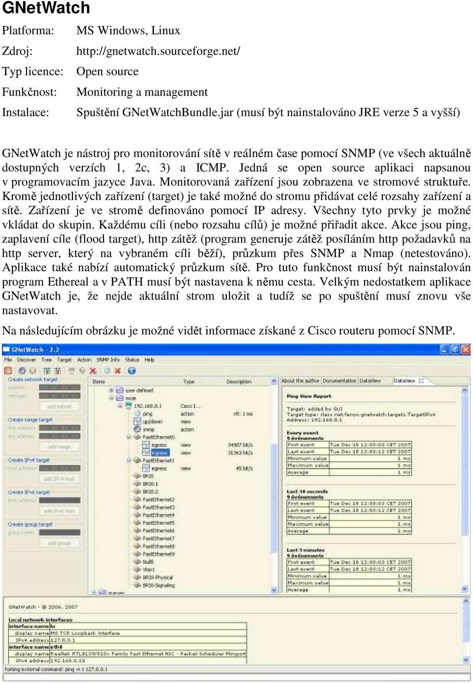 Jedná se open source aplikaci napsanou v programovacím jazyce Java. Monitorovaná zařízení jsou zobrazena ve stromové struktuře.