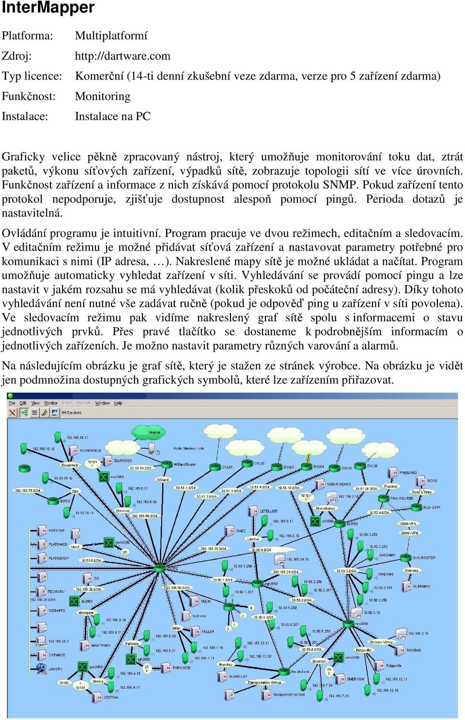 výkonu síťových zařízení, výpadků sítě, zobrazuje topologii sítí ve více úrovních. Funkčnost zařízení a informace z nich získává pomocí protokolu SNMP.