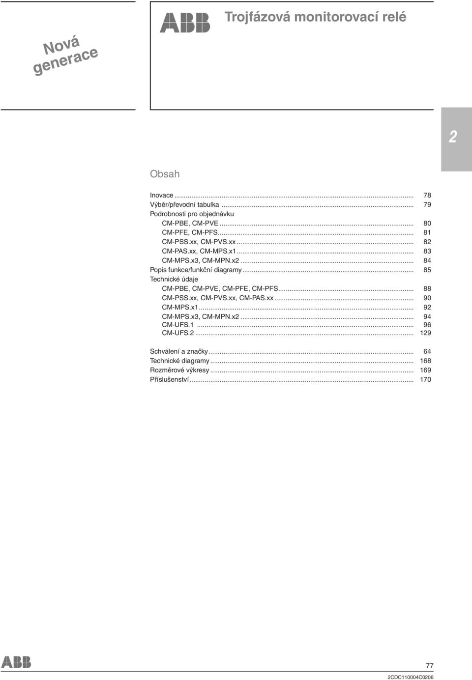 .. 85 Technické údaje CM-PBE, CM-PVE, CM-PFE, CM-PFS... 88 CM-PSS.xx, CM-PVS.xx, CM-PAS.xx... 90 CM-MPS.x... 9 CM-MPS.x3, CM-MPN.x... 94 CM-UFS.