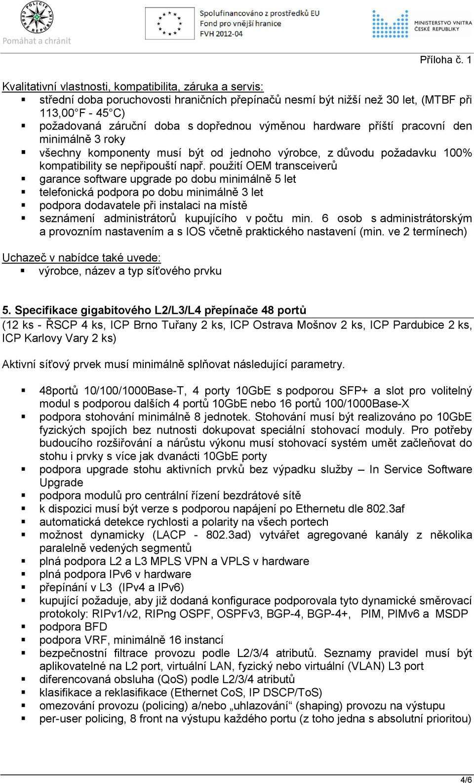 použití OEM transceiverů garance software upgrade po dobu minimálně 5 let telefonická podpora po dobu minimálně 3 let podpora dodavatele při instalaci na místě kupujícího v počtu min.