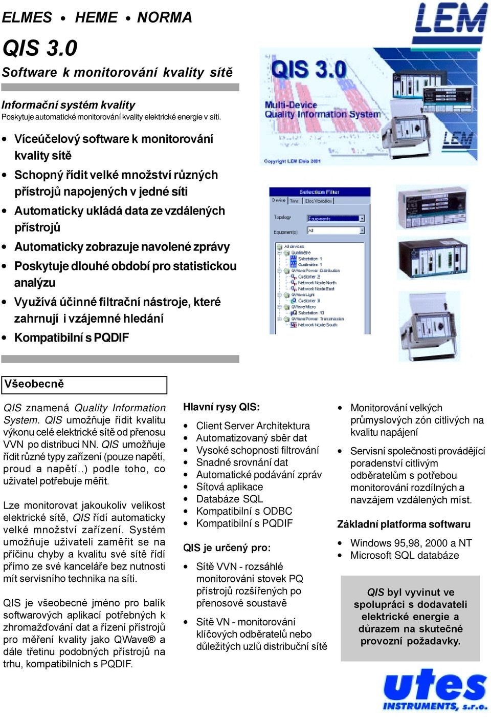 zprávy Poskytuje dlouhé období pro statistickou analýzu Využívá účinné filtrační nástroje, které zahrnují i vzájemné hledání Kompatibilní s PQDIF Všeobecně QIS znamená Quality Information System.