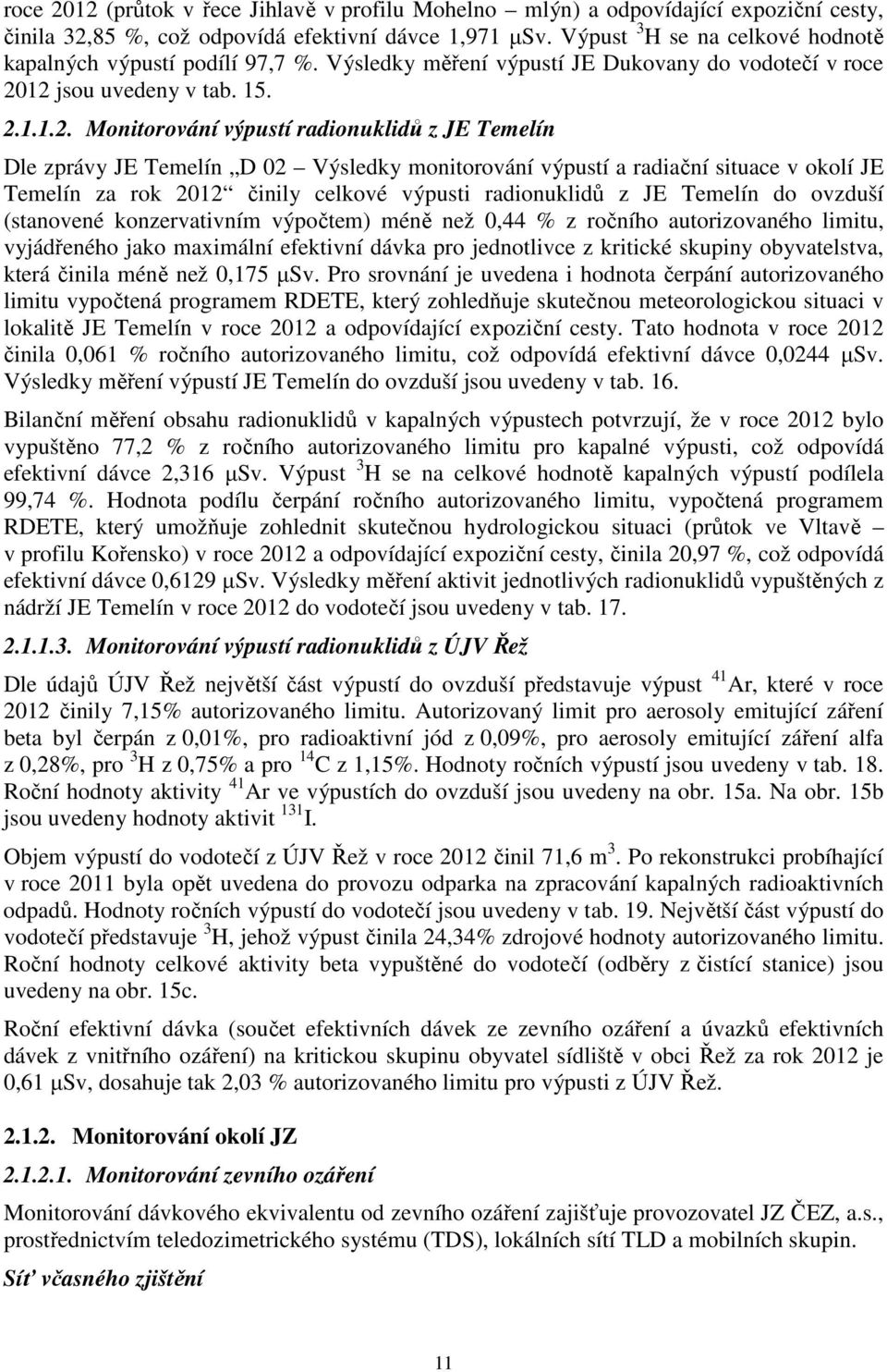 12 jsou uvedeny v tab. 15. 2.1.1.2. Monitorování výpustí radionuklidů z JE Temelín Dle zprávy JE Temelín D 02 Výsledky monitorování výpustí a radiační situace v okolí JE Temelín za rok 2012 činily