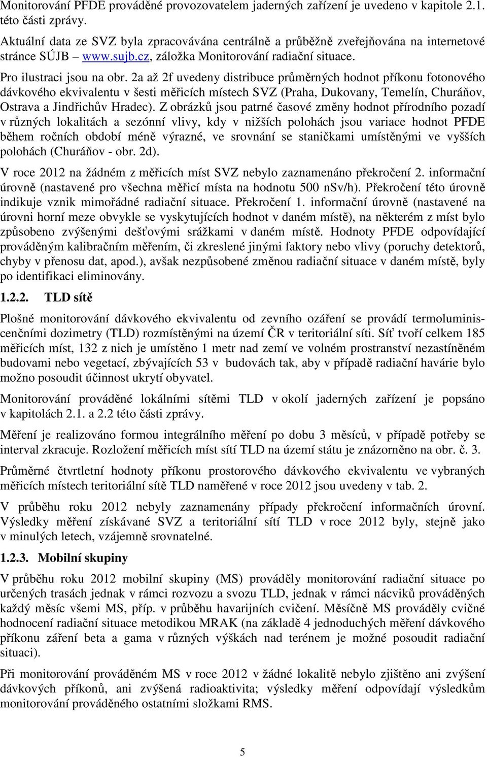 2a až 2f uvedeny distribuce průměrných hodnot příkonu fotonového dávkového ekvivalentu v šesti měřicích místech SVZ (Praha, Dukovany, Temelín, Churáňov, Ostrava a Jindřichův Hradec).