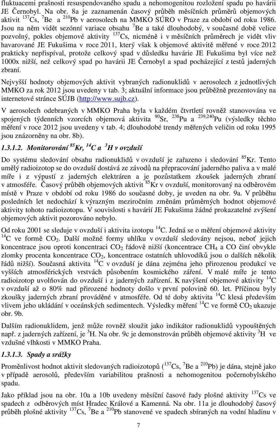 Jsou na něm vidět sezónní variace obsahu 7 Be a také dlouhodobý, v současné době velice pozvolný, pokles objemové aktivity 137 Cs, nicméně i v měsíčních průměrech je vidět vliv havarované JE Fukušima