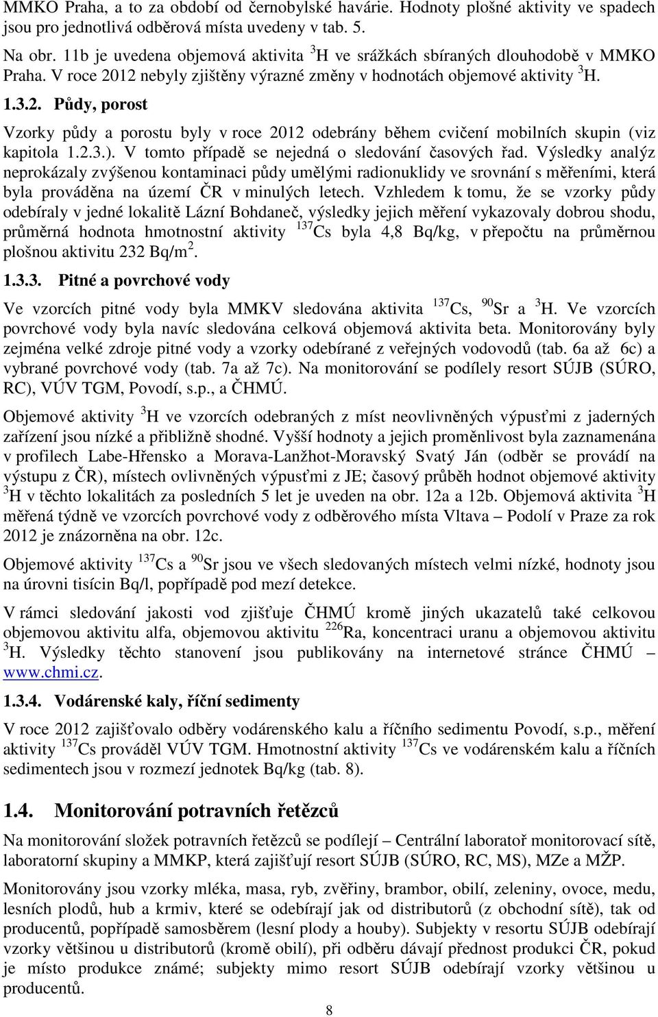 12 nebyly zjištěny výrazné změny v hodnotách objemové aktivity 3 H. 1.3.2. Půdy, porost Vzorky půdy a porostu byly v roce 2012 odebrány během cvičení mobilních skupin (viz kapitola 1.2.3.).