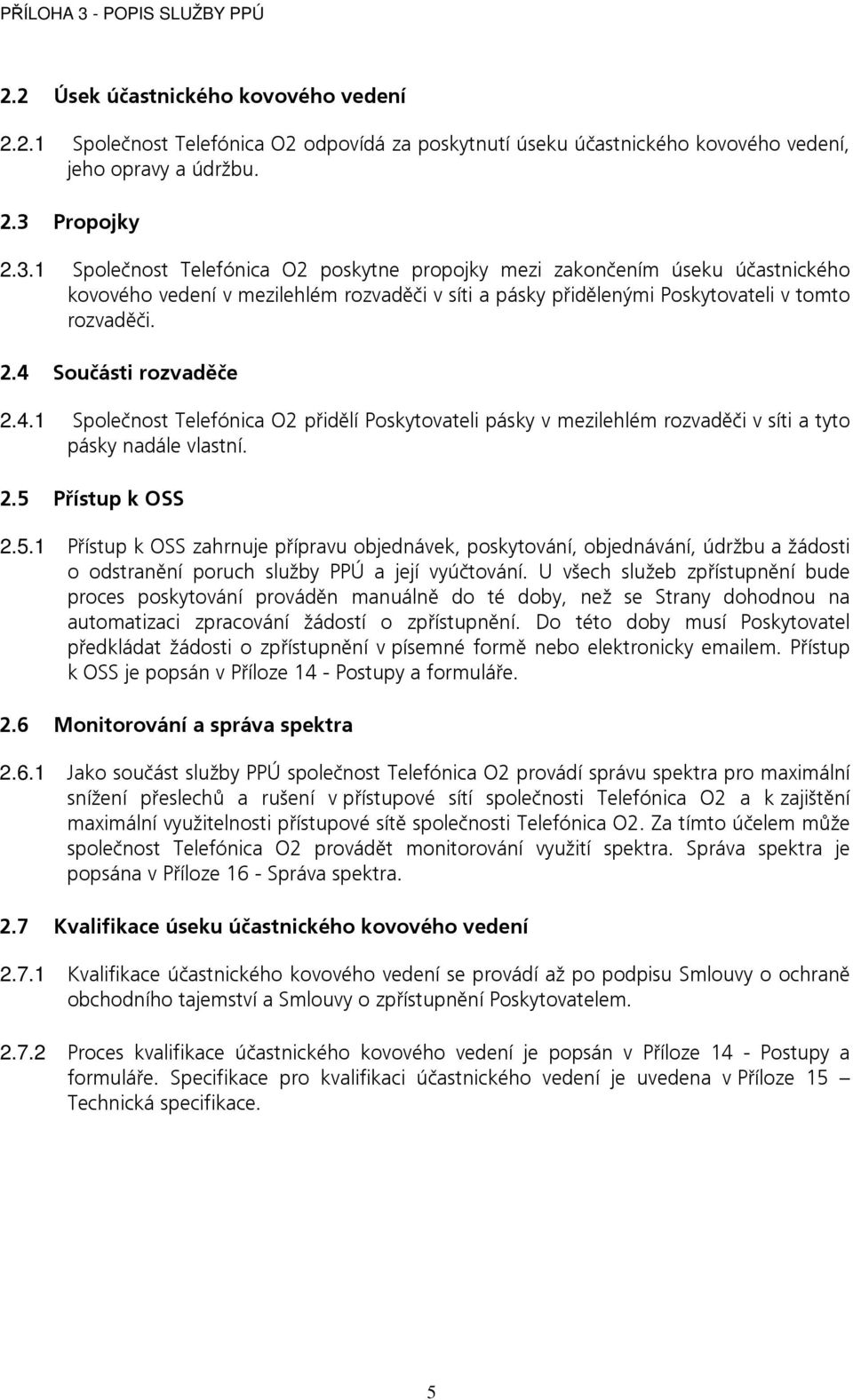 4.1 Společnost Telefónica O2 přidělí Poskytovateli pásky v mezilehlém rozvaděči v síti a tyto pásky nadále vlastní. 2.5 