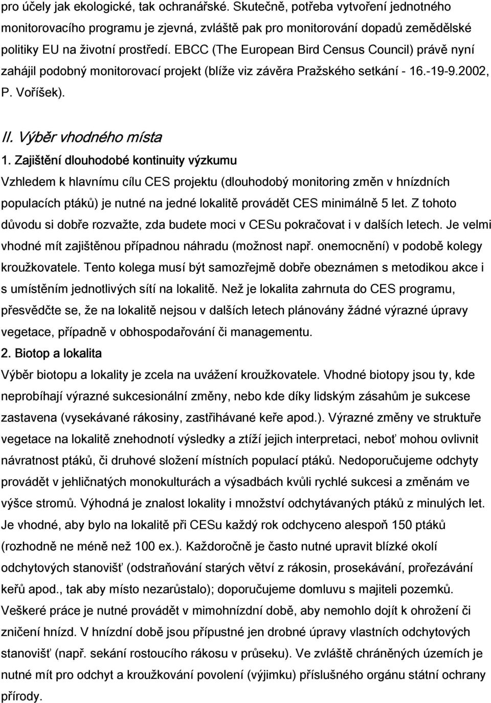 Zajištění dlouhodobé kontinuity výzkumu Vzhledem k hlavnímu cílu CES projektu (dlouhodobý monitoring změn v hnízdních populacích ptáků) je nutné na jedné lokalitě provádět CES minimálně 5 let.