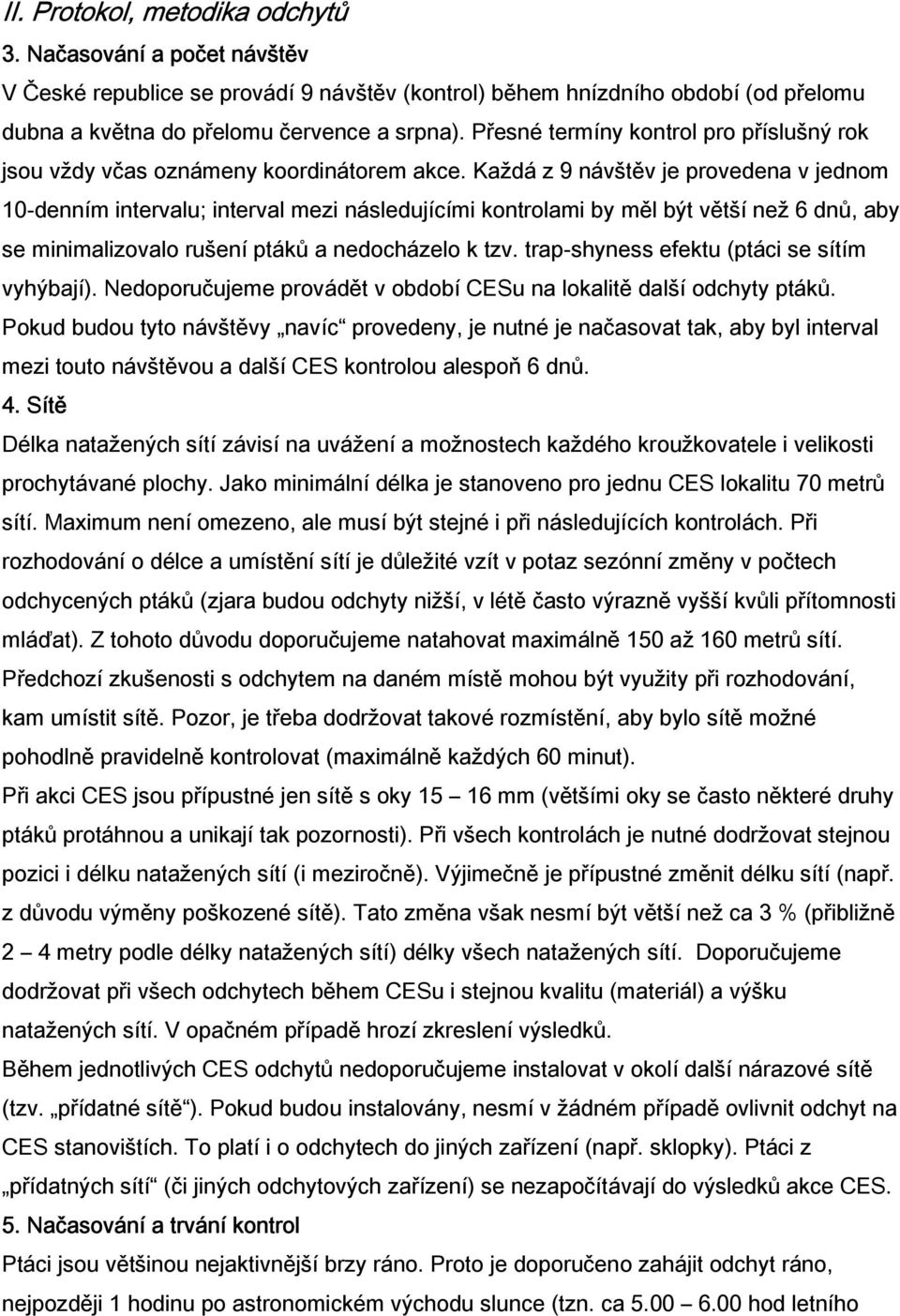 Každá z 9 návštěv je provedena v jednom 10-denním intervalu; interval mezi následujícími kontrolami by měl být větší než 6 dnů, aby se minimalizovalo rušení ptáků a nedocházelo k tzv.