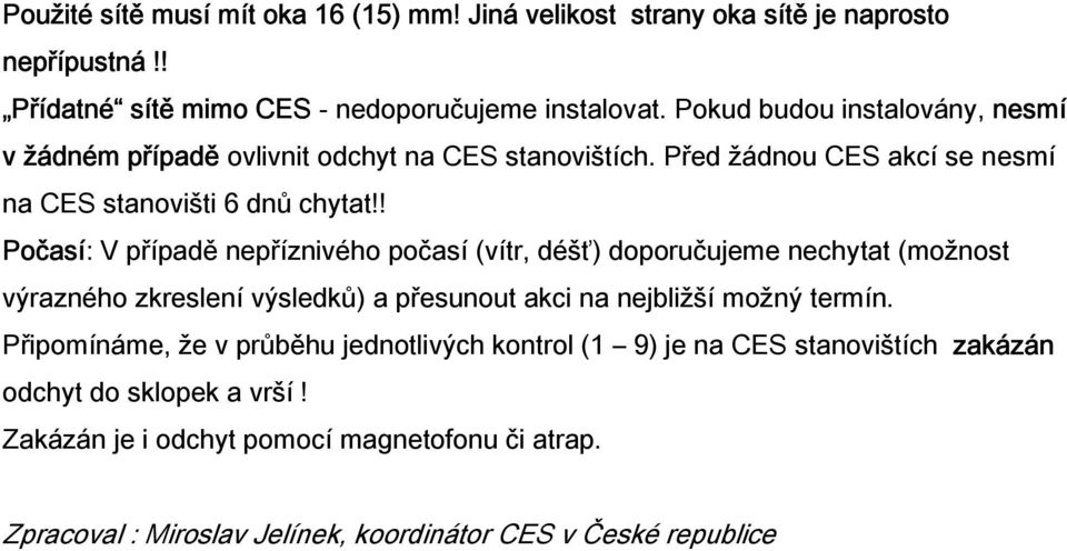 ! Počasí: V případě nepříznivého počasí (vítr, déšť) doporučujeme nechytat (možnost výrazného zkreslení výsledků) a přesunout akci na nejbližší možný termín.