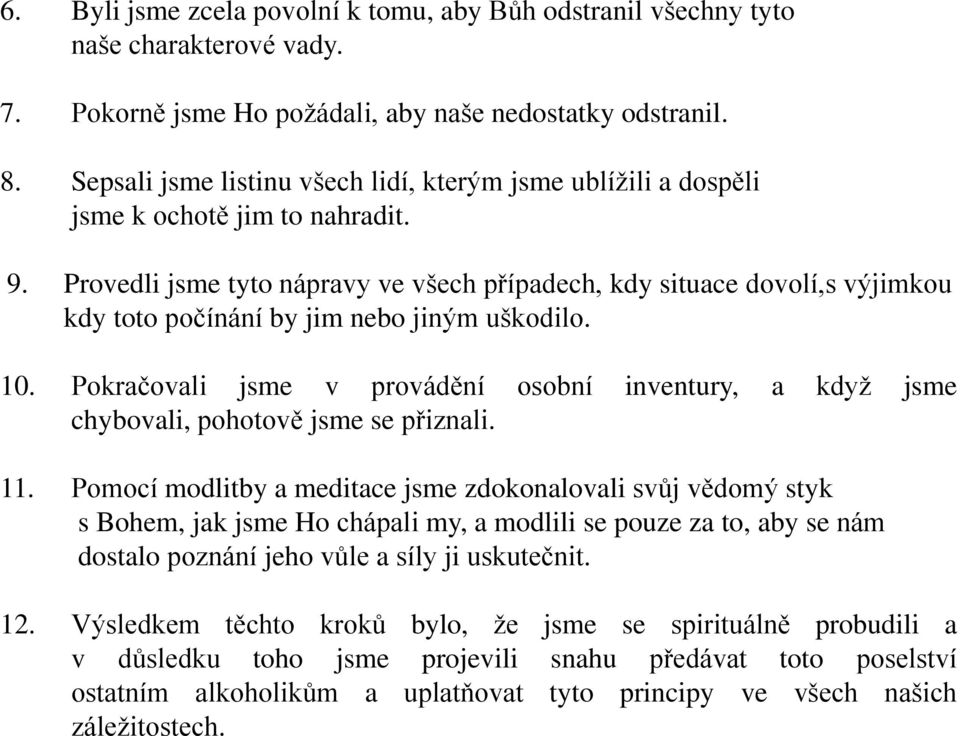 Provedli jsme tyto nápravy ve všech případech, kdy situace dovolí,s výjimkou kdy toto počínání by jim nebo jiným uškodilo. 10.