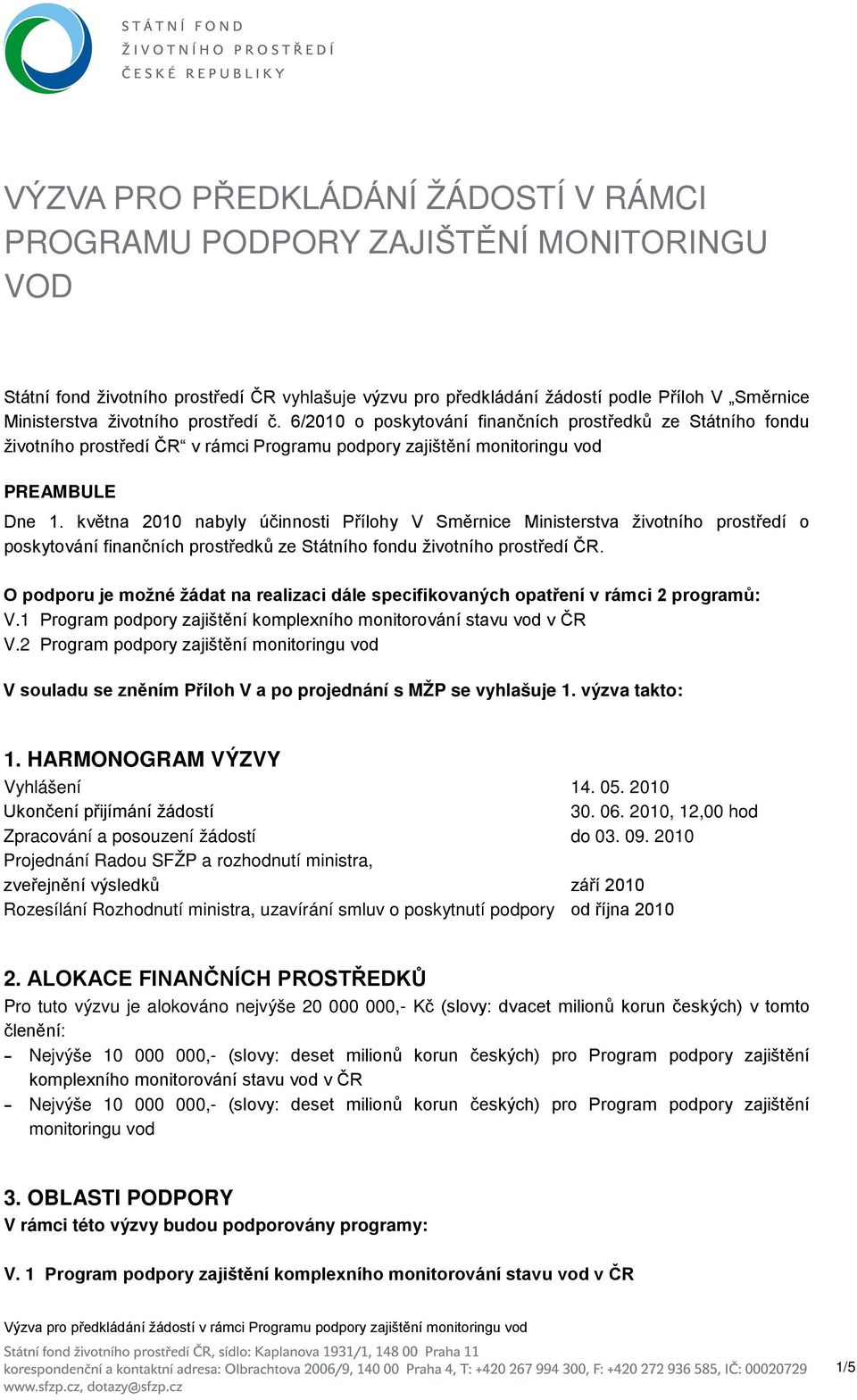 května 2010 nabyly účinnosti Přílohy V Směrnice Ministerstva životního prostředí o poskytování finančních prostředků ze Státního fondu životního prostředí ČR.