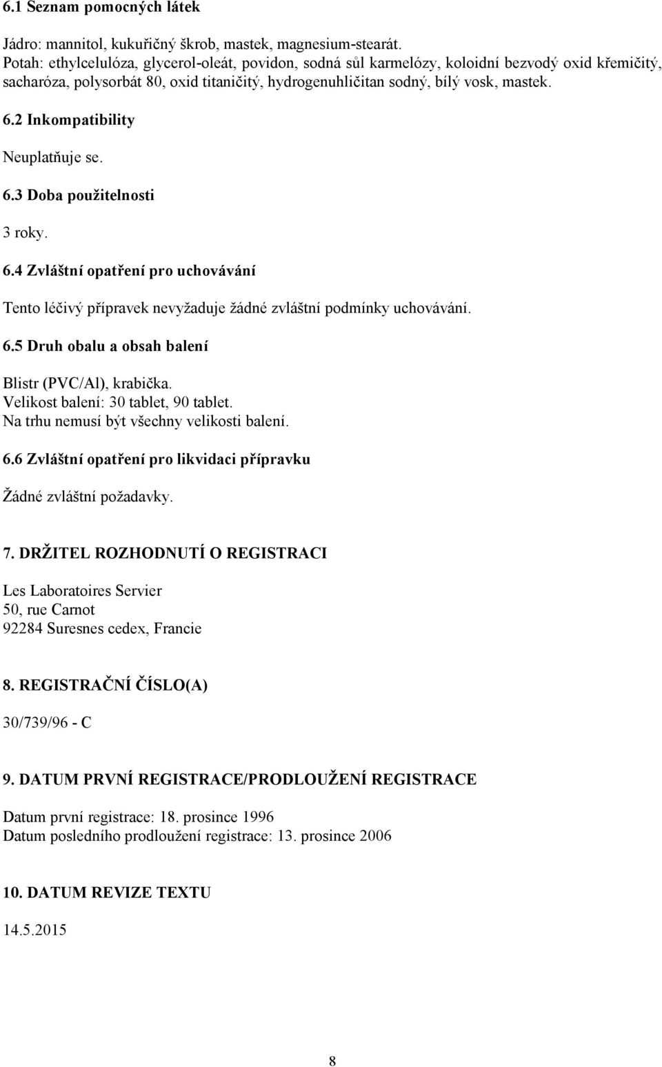 2 Inkompatibility Neuplatňuje se. 6.3 Doba použitelnosti 3 roky. 6.4 Zvláštní opatření pro uchovávání Tento léčivý přípravek nevyžaduje žádné zvláštní podmínky uchovávání. 6.5 Druh obalu a obsah balení Blistr (PVC/Al), krabička.