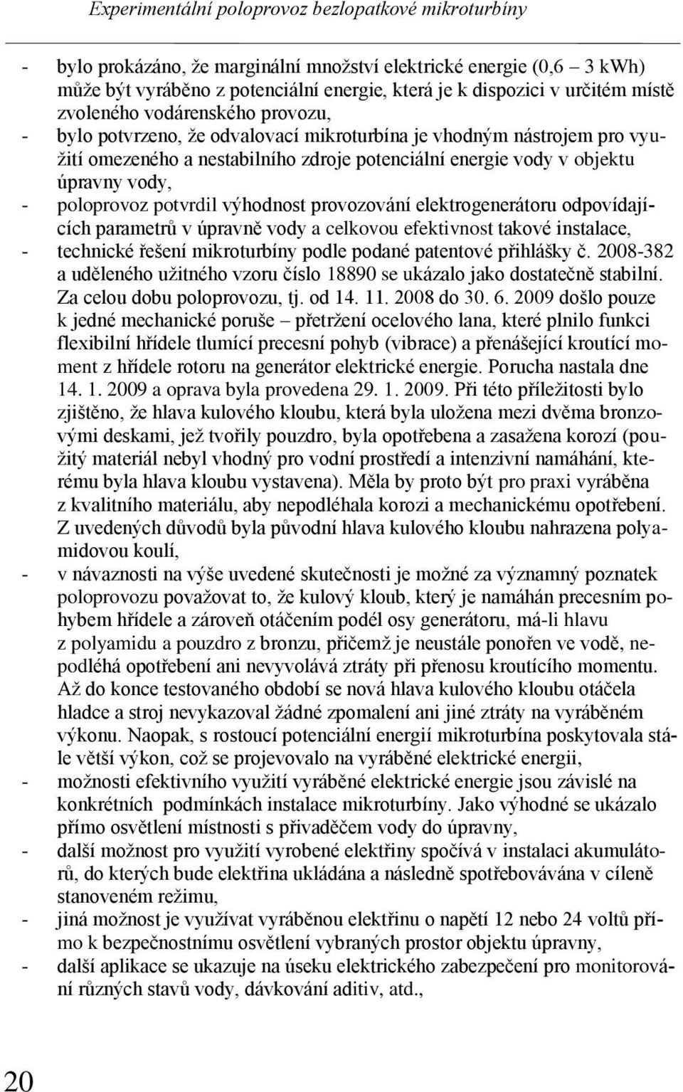 elektrogenerátoru odpovídajících parametrů v úpravně vody a celkovou efektivnost takové instalace, - technické řešení mikroturbíny podle podané patentové přihlášky č.