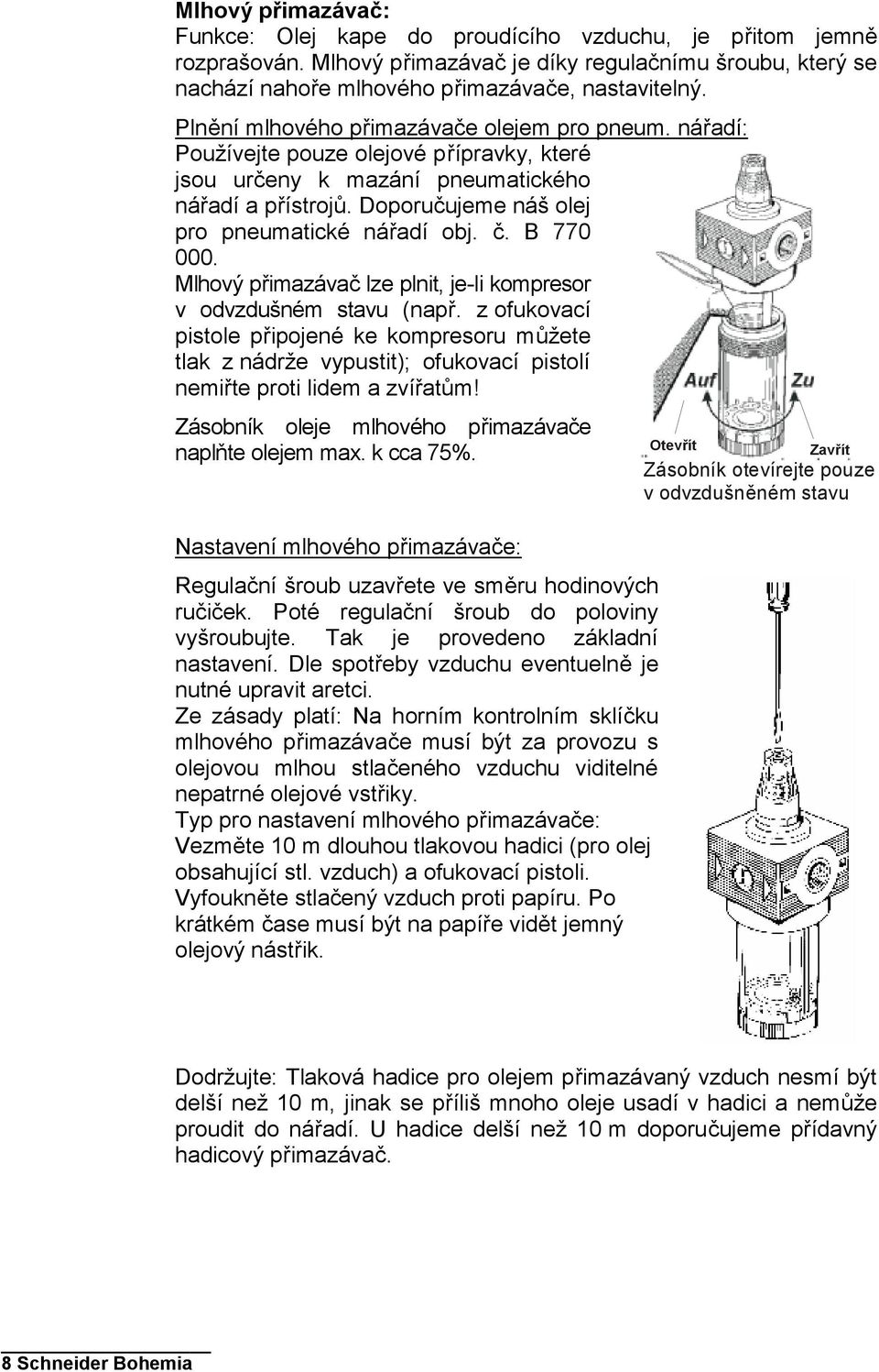 č. B 770 000. Mlhový přimazávač lze plnit, je-li kompresor v odvzdušném stavu (např.