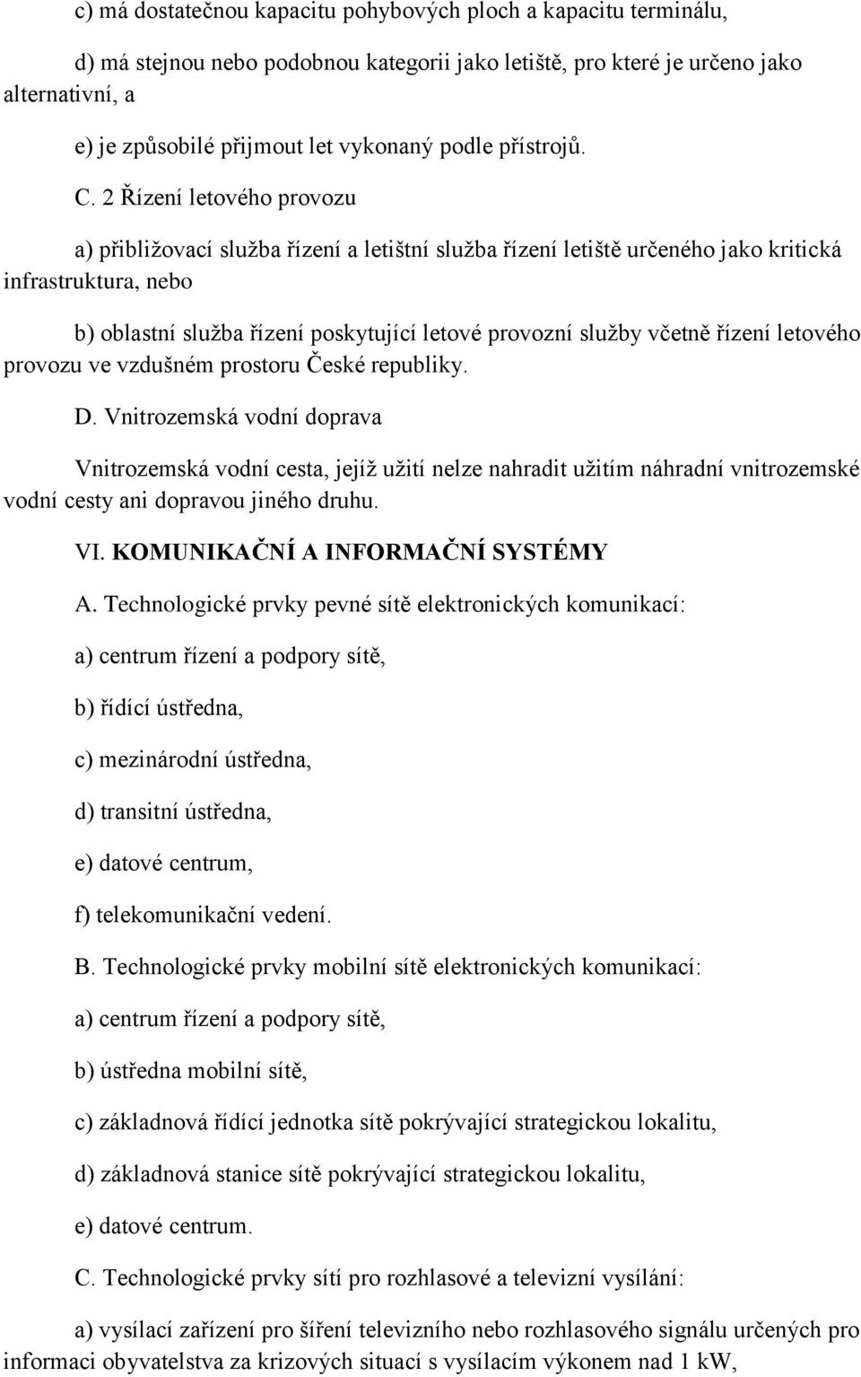 2 Řízení letového provozu a) přibližovací služba řízení a letištní služba řízení letiště určeného jako kritická infrastruktura, nebo b) oblastní služba řízení poskytující letové provozní služby