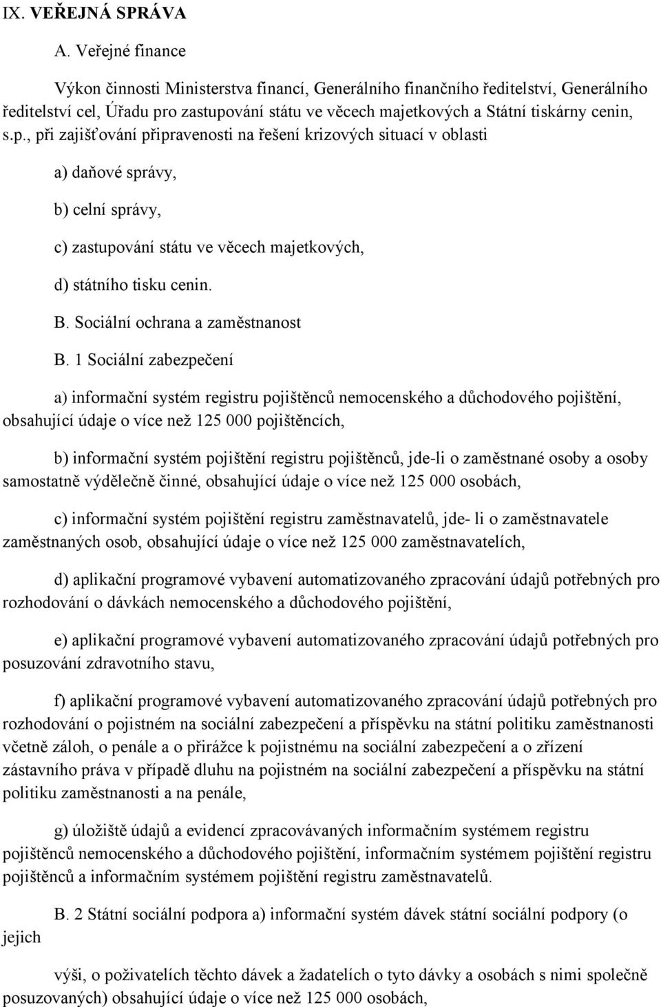 o zastupování státu ve věcech majetkových a Státní tiskárny cenin, s.p., při zajišťování připravenosti na řešení krizových situací v oblasti a) daňové správy, b) celní správy, c) zastupování státu ve věcech majetkových, d) státního tisku cenin.