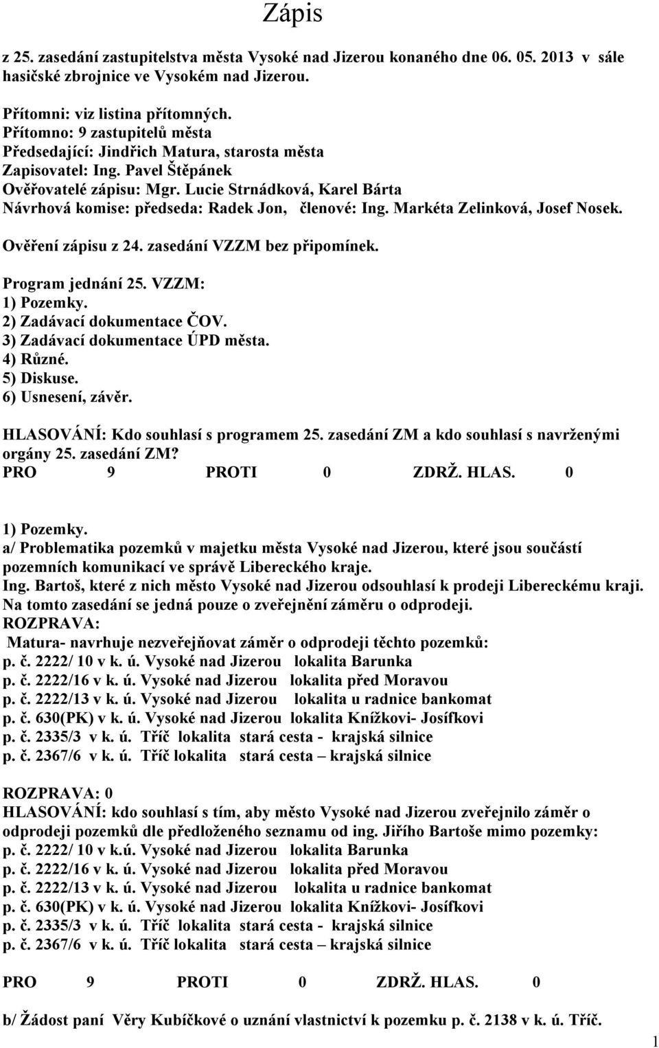 Lucie Strnádková, Karel Bárta Návrhová komise: předseda: Radek Jon, členové: Ing. Markéta Zelinková, Josef Nosek. Ověření zápisu z 24. zasedání VZZM bez připomínek. Program jednání 25.