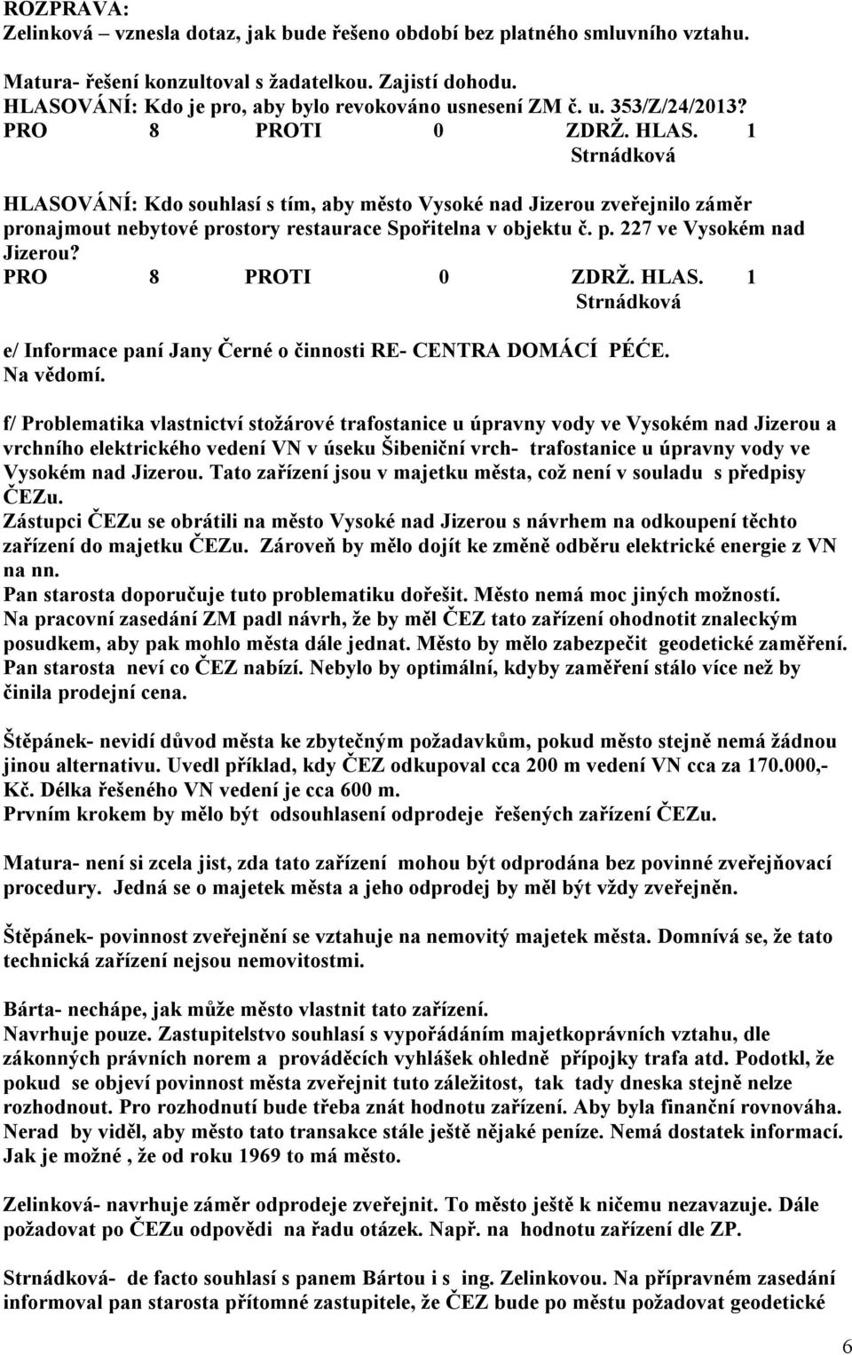 Strnádková e/ Informace paní Jany Černé o činnosti RE- CENTRA DOMÁCÍ PÉĆE. Na vědomí.