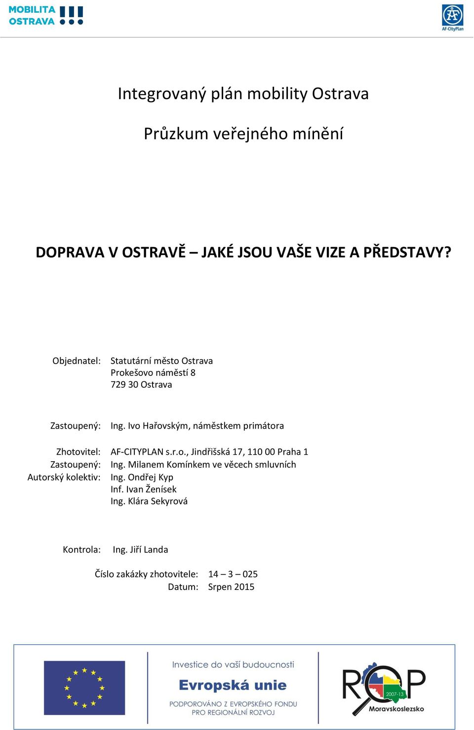 Ivo Hařovským, náměstkem primátora Zhotovitel: AF-CITYPLAN s.r.o., Jindřišská 17, 110 00 Praha 1 Zastoupený: Ing.