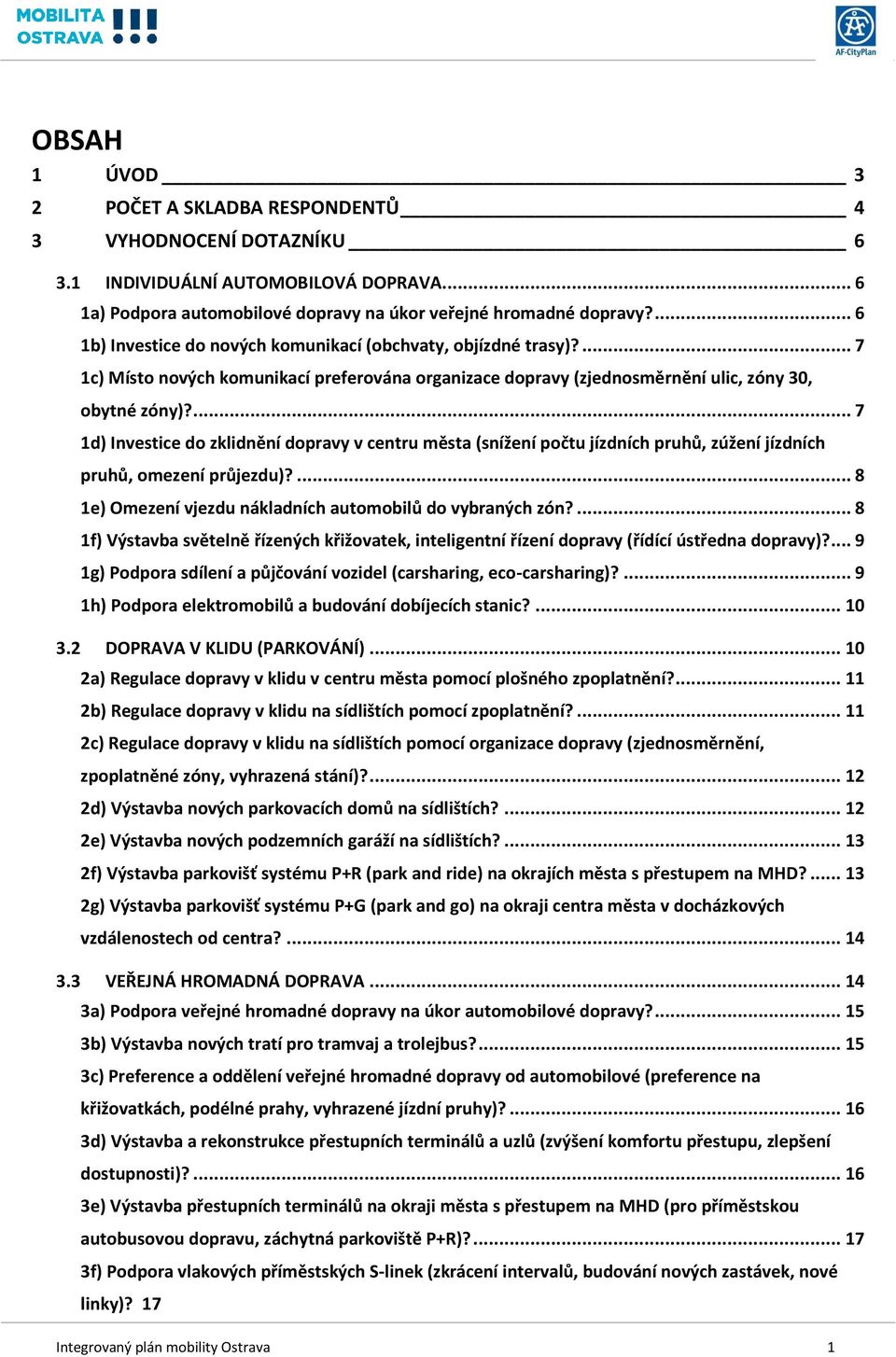 ... 7 1d) Investice do zklidnění dopravy v centru města (snížení počtu jízdních pruhů, zúžení jízdních pruhů, omezení průjezdu)?... 8 1e) Omezení vjezdu nákladních automobilů do vybraných zón?