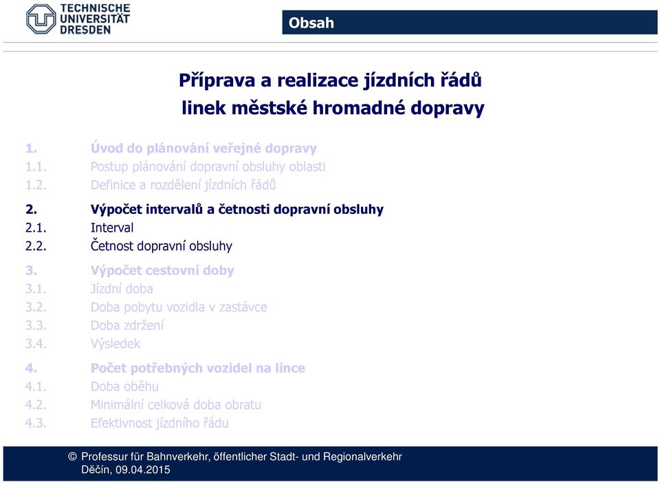 Výpoče cesovní doby 3.1. Jízdní doba 3.2. Doba pobyu vozidla v zasávce 3.3. Doba zdržení 3.4. Výsledek 4.