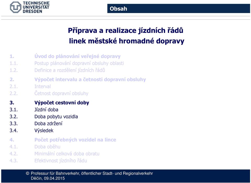 Výpoče cesovní doby 3.1. Jízdní doba 3.2. Doba pobyu vozidla v zasávce 3.3. Doba zdržení 3.4. Výsledek 4.