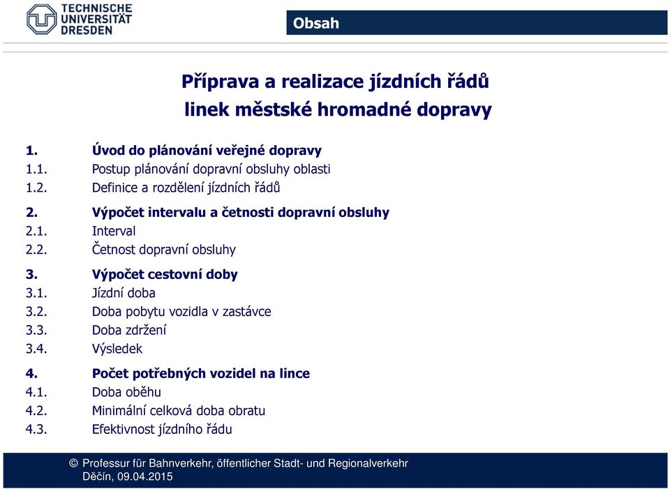 Výpoče cesovní doby 3.1. Jízdní doba 3.2. Doba pobyu vozidla v zasávce v zasávce 3.3. Doba zdržení 3.4. Výsledek 4.