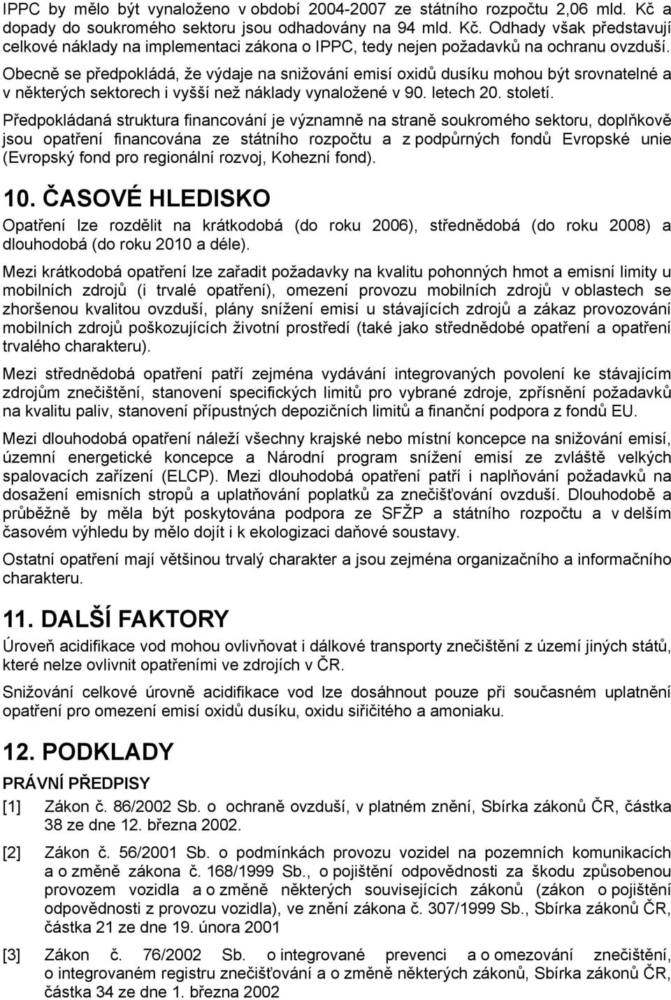 Předpokládaná struktura financování je významně na straně soukromého sektoru, doplňkově jsou opatření financována ze státního rozpočtu a z podpůrných fondů Evropské unie (Evropský fond pro regionální