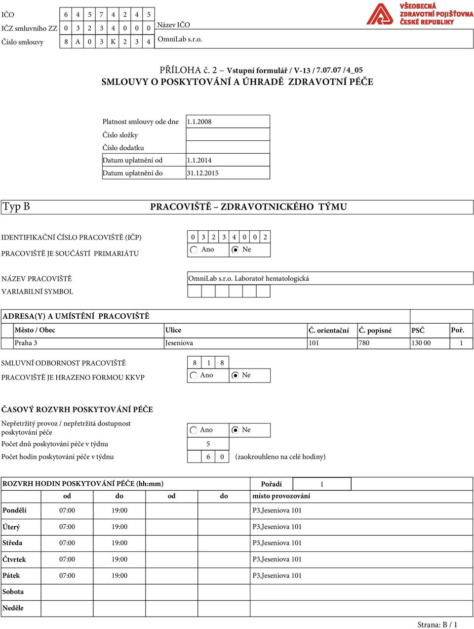 2015 Typ B PRACOVIŠTĚ ZDRAVOTNICKÉHO TÝMU IDENTIFIKAČNÍ ČÍSLO PRACOVIŠTĚ (IČP) 0 3 2 3 4 0 0 2 Ano Ne PRACOVIŠTĚ JE SOUČÁSTÍ PRIMARIÁTU NÁZEV PRACOVIŠTĚ VARIABILNÍ SYMBOL OmniLab s.r.o. Laboratoř hematologická ADRESA(Y) A UMÍSTĚNÍ PRACOVIŠTĚ Město / Obec Ulice Č.