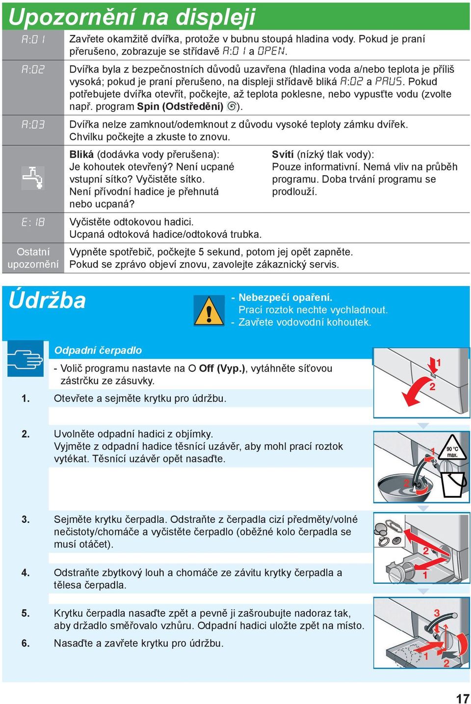 Pokud potřebujete dvířka otevřít, počkejte, až teplota poklesne, nebo vypusťte vodu (zvolte např. program Spin (Odstředění) ).