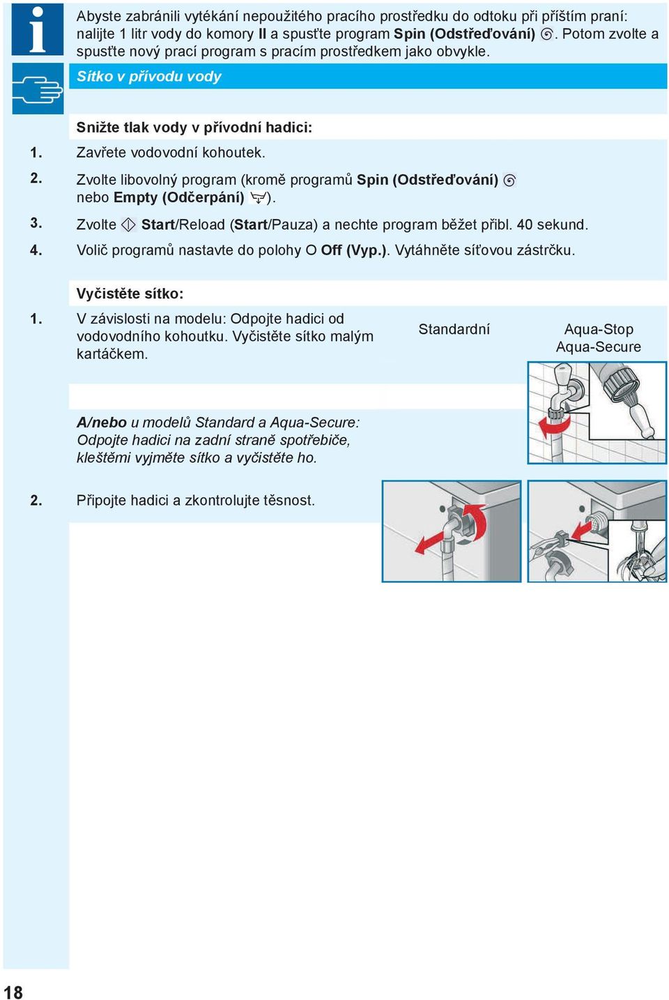 Zvolte libovolný program (kromě programů Spin (Odstřeďování) nebo Empty (Odčerpání) ). 3. Zvolte Start/Reload (Start/Pauza) a nechte program běžet přibl. 40