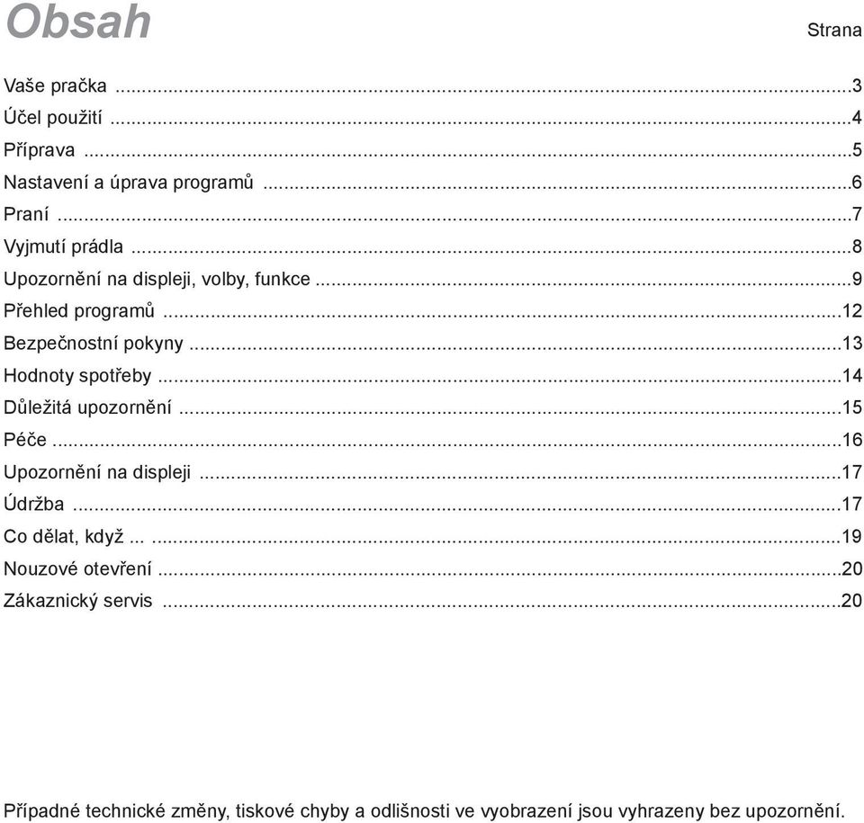 ..14 Důležitá upozornění...15 Péče...16 Upozornění na displeji...17 Údržba...17 Co dělat, když......19 Nouzové otevření.