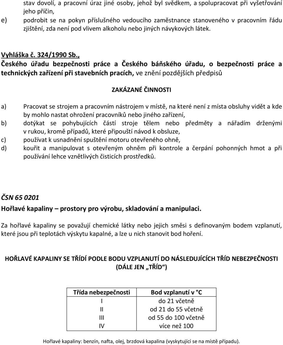 , Českého úřadu bezpečnosti práce a Českého báňského úřadu, o bezpečnosti práce a technických zařízení při stavebních pracích, ve znění pozdějších předpisů ZAKÁZANÉ ČINNOSTI a) Pracovat se strojem a