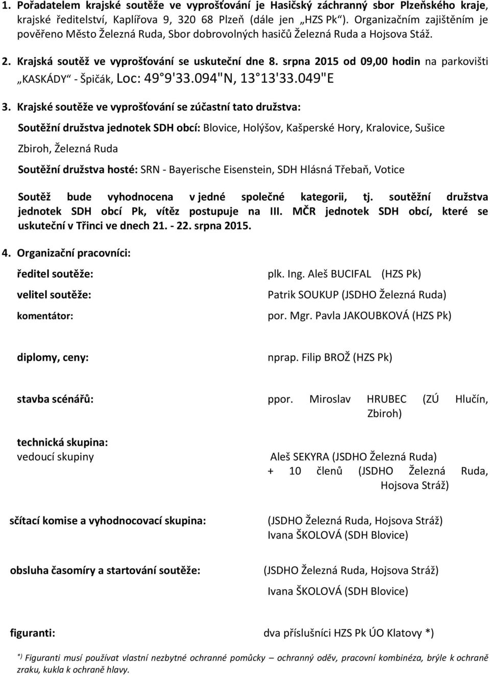 srpna 2015 od 09,00 hodin na parkovišti KASKÁDY - Špičák, Loc: 49 9'33.094"N, 13 13'33.049"E 3.