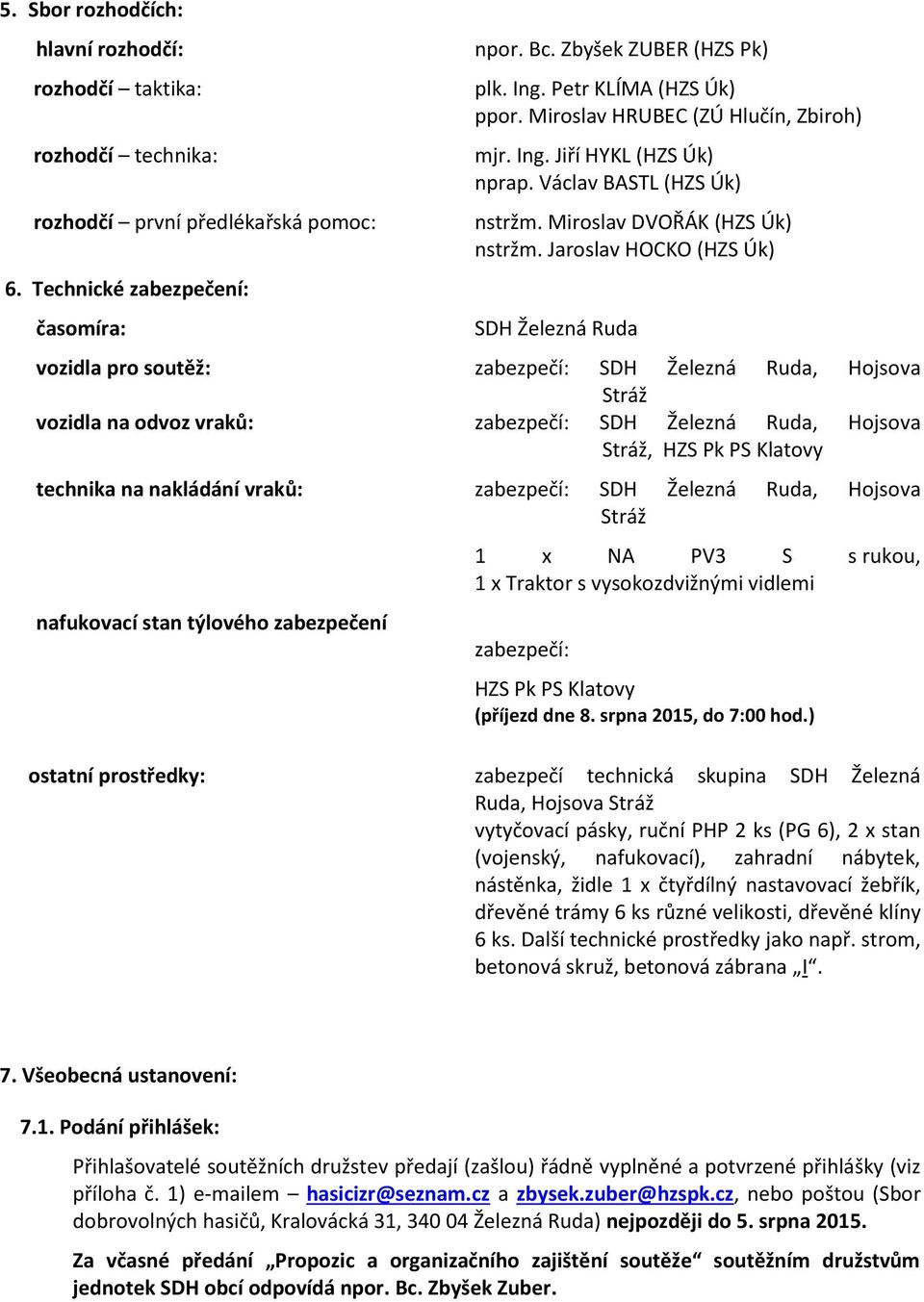 Jaroslav HOCKO (HZS Úk) SDH Železná Ruda vozidla pro soutěž: zabezpečí: SDH Železná Ruda, Hojsova Stráž vozidla na odvoz vraků: zabezpečí: SDH Železná Ruda, Hojsova Stráž, HZS Pk PS Klatovy technika