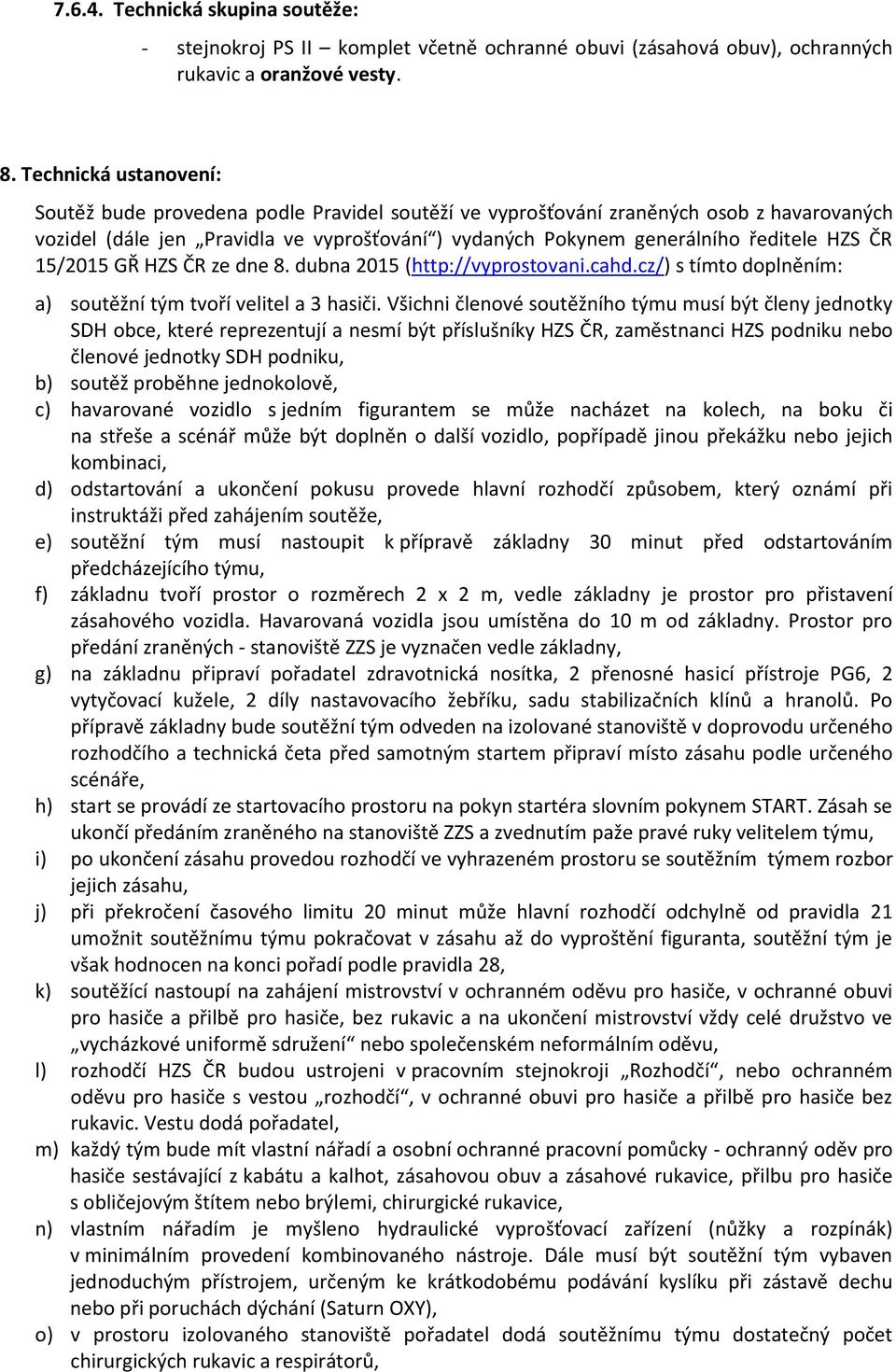 ČR 15/2015 GŘ HZS ČR ze dne 8. dubna 2015 (http://vyprostovani.cahd.cz/) s tímto doplněním: a) soutěžní tým tvoří velitel a 3 hasiči.